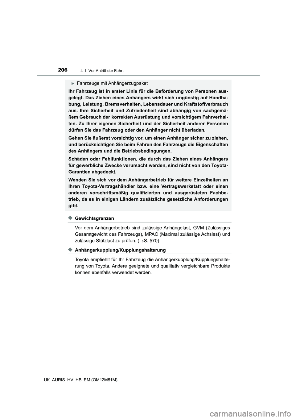 TOYOTA AURIS 2018 Betriebsanleitungen (in German) 2064-1. Vor Antritt der Fahrt
UK_AURIS_HV_HB_EM (OM12M51M)
◆Gewichtsgrenzen
Vor dem Anhängerbetrieb sind zulässige Anhängelast, GVM (Zulässiges
Gesamtgewicht des Fahrzeugs), MPAC (Maximal zul TOYOTA AURIS 2018 Betriebsanleitungen (in German) 2064-1. Vor Antritt der Fahrt
UK_AURIS_HV_HB_EM (OM12M51M)
◆Gewichtsgrenzen
Vor dem Anhängerbetrieb sind zulässige Anhängelast, GVM (Zulässiges
Gesamtgewicht des Fahrzeugs), MPAC (Maximal zul