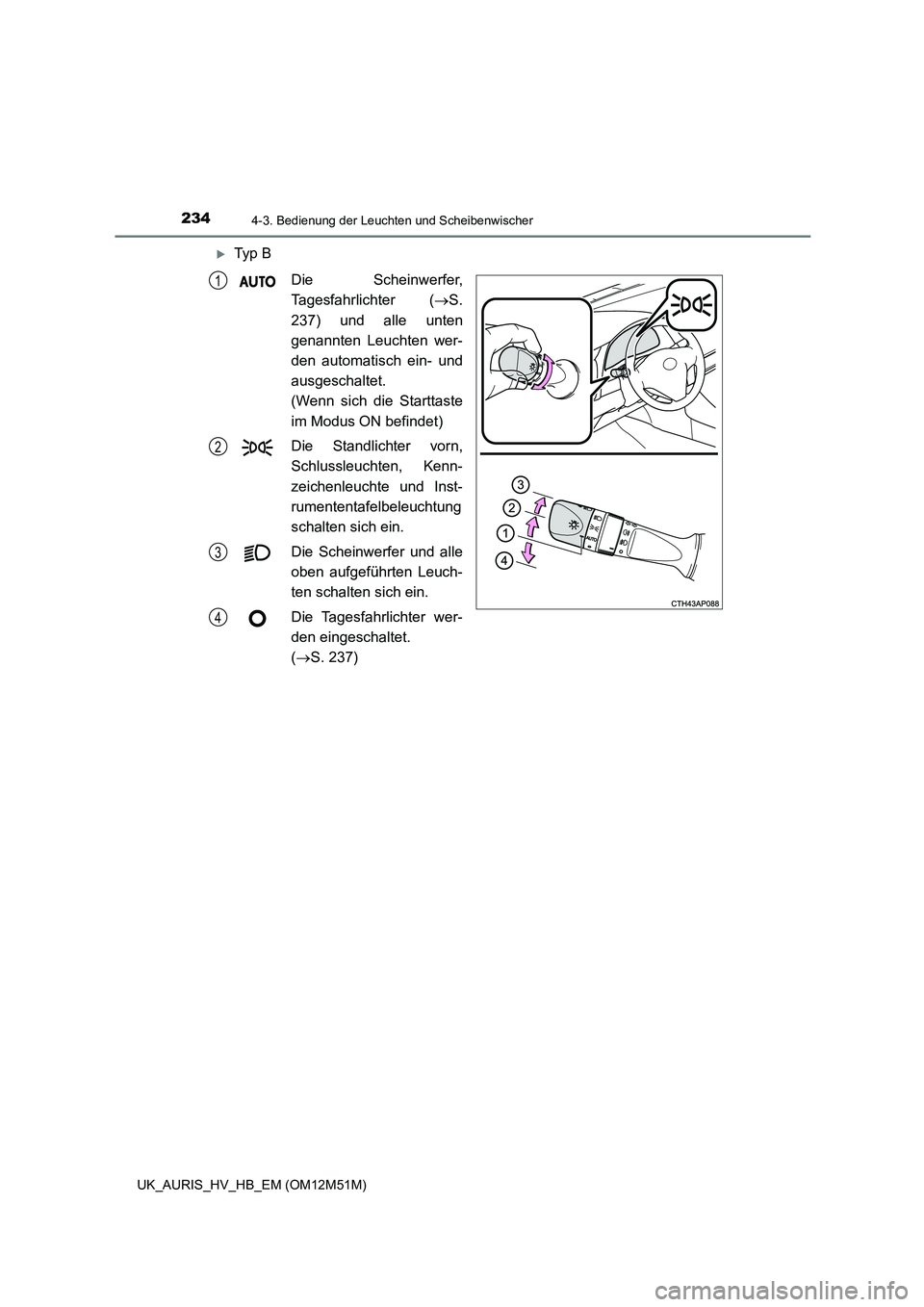 TOYOTA AURIS 2018 Betriebsanleitungen (in German) 2344-3. Bedienung der Leuchten und Scheibenwischer
UK_AURIS_HV_HB_EM (OM12M51M)
Ty p B
Die Scheinwerfer,
Tagesfahrlichter ( S.
237) und alle unten
genannten Leuchten wer-
den automatisch ei TOYOTA AURIS 2018 Betriebsanleitungen (in German) 2344-3. Bedienung der Leuchten und Scheibenwischer
UK_AURIS_HV_HB_EM (OM12M51M)
Ty p B
Die Scheinwerfer,
Tagesfahrlichter ( S.
237) und alle unten
genannten Leuchten wer-
den automatisch ei