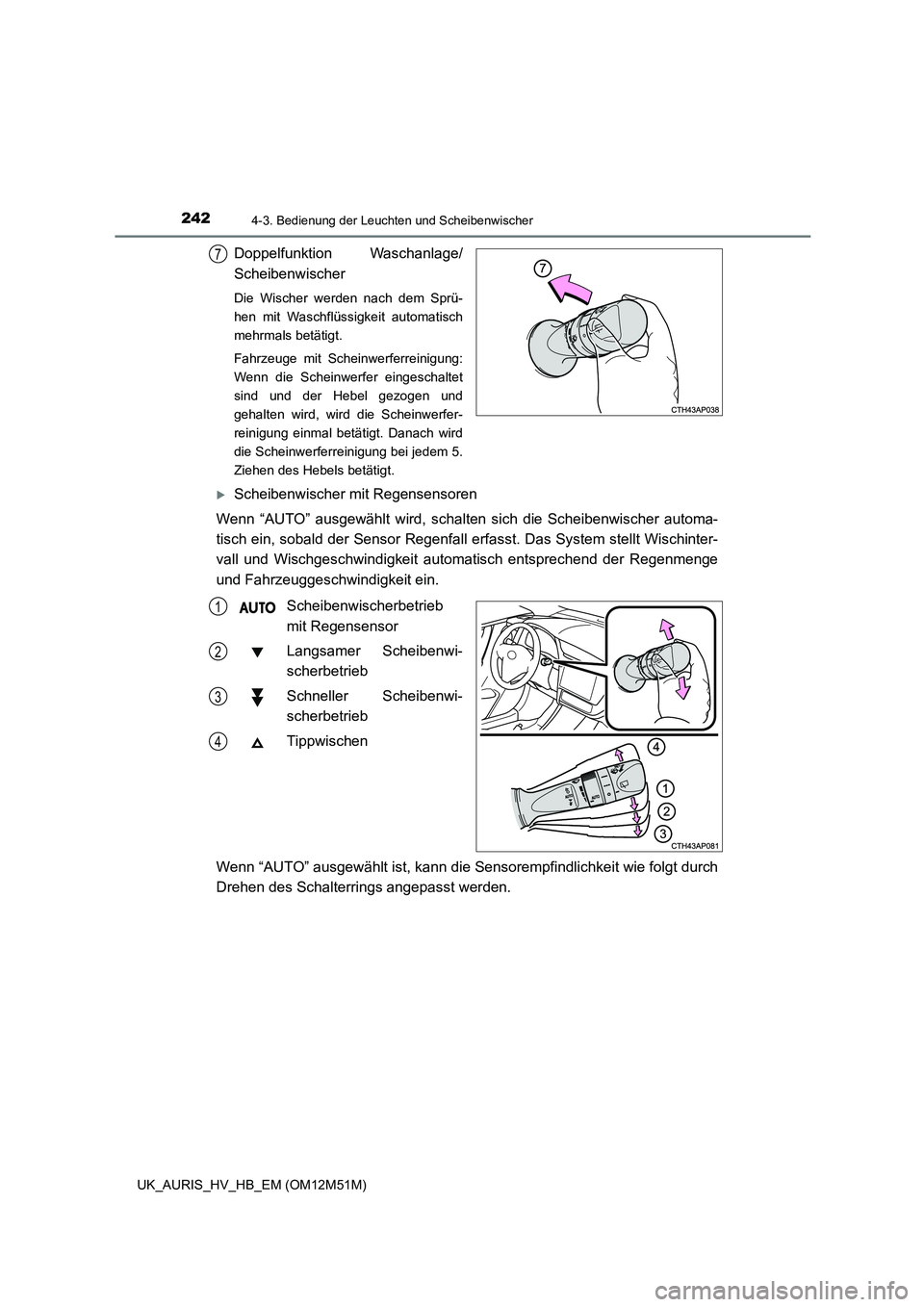 TOYOTA AURIS 2018 Betriebsanleitungen (in German) 2424-3. Bedienung der Leuchten und Scheibenwischer
UK_AURIS_HV_HB_EM (OM12M51M)
Doppelfunktion Waschanlage/
Scheibenwischer
Die Wischer werden nach dem Sprü-
hen mit Waschflüssigkeit automatisch
m TOYOTA AURIS 2018 Betriebsanleitungen (in German) 2424-3. Bedienung der Leuchten und Scheibenwischer
UK_AURIS_HV_HB_EM (OM12M51M)
Doppelfunktion Waschanlage/
Scheibenwischer
Die Wischer werden nach dem Sprü-
hen mit Waschflüssigkeit automatisch
m