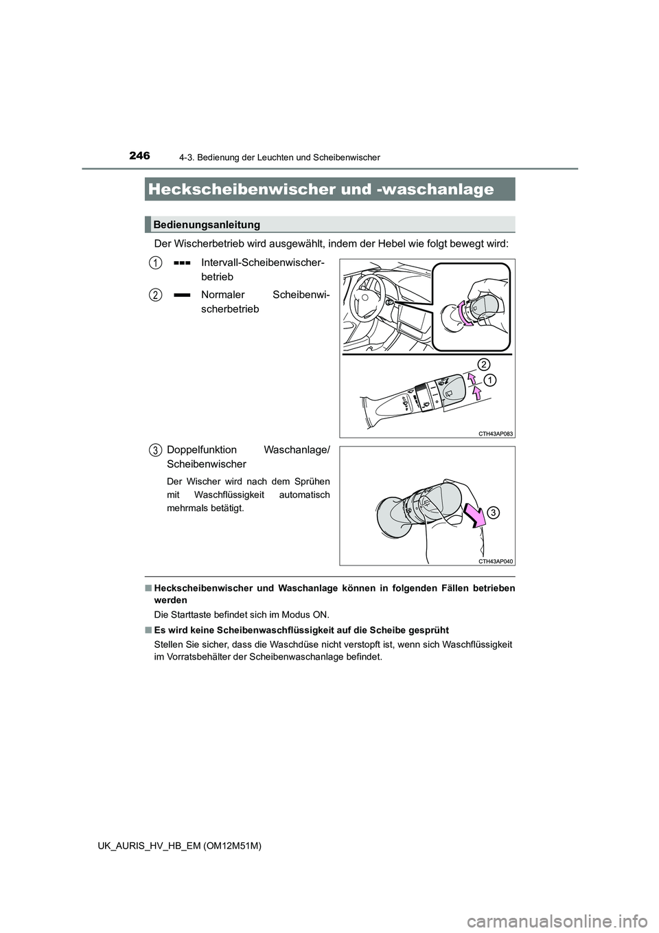 TOYOTA AURIS 2018 Betriebsanleitungen (in German) 2464-3. Bedienung der Leuchten und Scheibenwischer
UK_AURIS_HV_HB_EM (OM12M51M)
Der Wischerbetrieb wird ausgewählt, indem der Hebel wie folgt bewegt wird:
Intervall-Scheibenwischer-
betrieb
Normal TOYOTA AURIS 2018 Betriebsanleitungen (in German) 2464-3. Bedienung der Leuchten und Scheibenwischer
UK_AURIS_HV_HB_EM (OM12M51M)
Der Wischerbetrieb wird ausgewählt, indem der Hebel wie folgt bewegt wird:
Intervall-Scheibenwischer-
betrieb
Normal