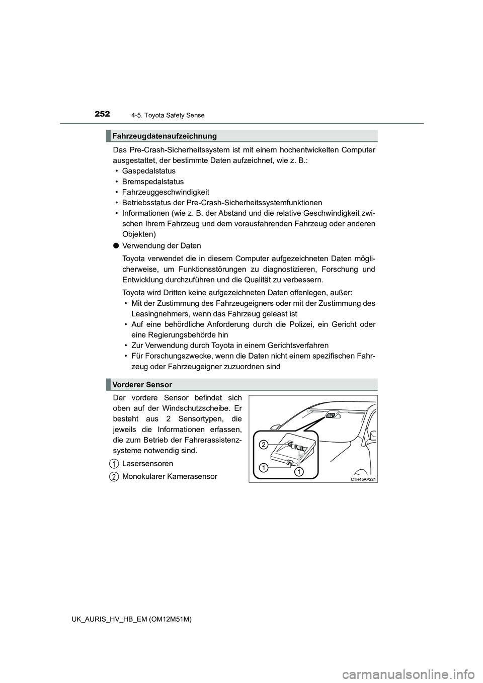 TOYOTA AURIS 2018 Betriebsanleitungen (in German) 2524-5. Toyota Safety Sense
UK_AURIS_HV_HB_EM (OM12M51M)
Das Pre-Crash-Sicherheitssystem ist mit einem hochentwickelten Computer
ausgestattet, der bestimmte Daten aufzeichnet, wie z. B.:
• Gaspeda TOYOTA AURIS 2018 Betriebsanleitungen (in German) 2524-5. Toyota Safety Sense
UK_AURIS_HV_HB_EM (OM12M51M)
Das Pre-Crash-Sicherheitssystem ist mit einem hochentwickelten Computer
ausgestattet, der bestimmte Daten aufzeichnet, wie z. B.:
• Gaspeda