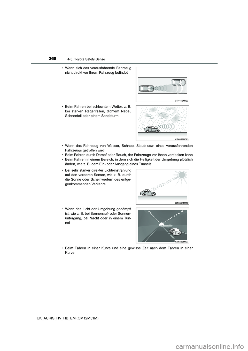 TOYOTA AURIS 2018 Betriebsanleitungen (in German) 2684-5. Toyota Safety Sense
UK_AURIS_HV_HB_EM (OM12M51M)
• Wenn das Fahrzeug von Wasser, Schnee, Staub usw. eines vorausfahrenden
Fahrzeugs getroffen wird
• Beim Fahren durch Dampf oder Rauch, TOYOTA AURIS 2018 Betriebsanleitungen (in German) 2684-5. Toyota Safety Sense
UK_AURIS_HV_HB_EM (OM12M51M)
• Wenn das Fahrzeug von Wasser, Schnee, Staub usw. eines vorausfahrenden
Fahrzeugs getroffen wird
• Beim Fahren durch Dampf oder Rauch,