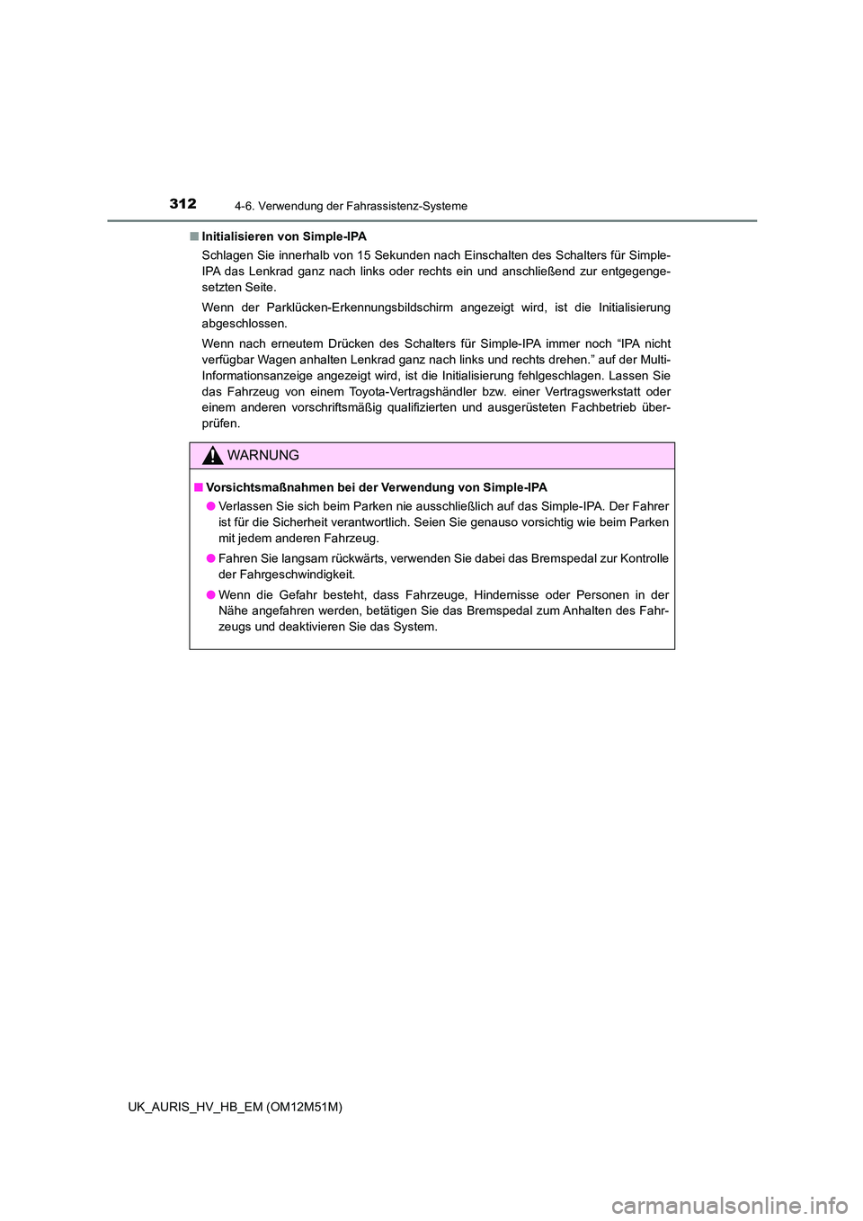 TOYOTA AURIS 2018 Betriebsanleitungen (in German) 3124-6. Verwendung der Fahrassistenz-Systeme
UK_AURIS_HV_HB_EM (OM12M51M)
■ Initialisieren von Simple-IPA
Schlagen Sie innerhalb von 15 Sekunden nach Einschalten des Schalters für Simple-
IPA da TOYOTA AURIS 2018 Betriebsanleitungen (in German) 3124-6. Verwendung der Fahrassistenz-Systeme
UK_AURIS_HV_HB_EM (OM12M51M)
■ Initialisieren von Simple-IPA
Schlagen Sie innerhalb von 15 Sekunden nach Einschalten des Schalters für Simple-
IPA da