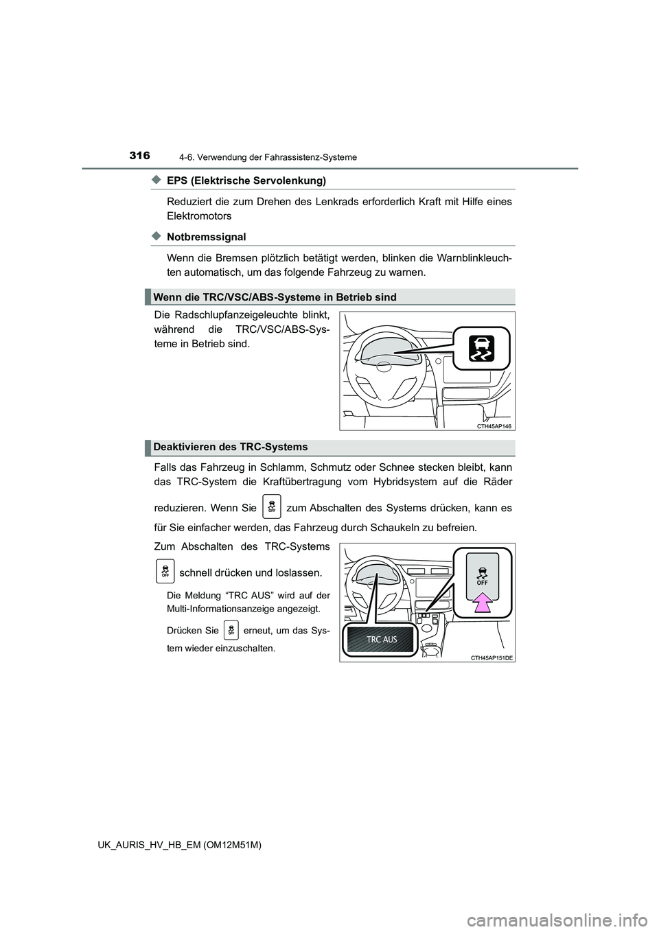 TOYOTA AURIS 2018 Betriebsanleitungen (in German) 3164-6. Verwendung der Fahrassistenz-Systeme
UK_AURIS_HV_HB_EM (OM12M51M)
◆EPS (Elektrische Servolenkung)
Reduziert die zum Drehen des Lenkrads erforderlich Kraft mit Hilfe eines
Elektromotors
TOYOTA AURIS 2018 Betriebsanleitungen (in German) 3164-6. Verwendung der Fahrassistenz-Systeme
UK_AURIS_HV_HB_EM (OM12M51M)
◆EPS (Elektrische Servolenkung)
Reduziert die zum Drehen des Lenkrads erforderlich Kraft mit Hilfe eines
Elektromotors