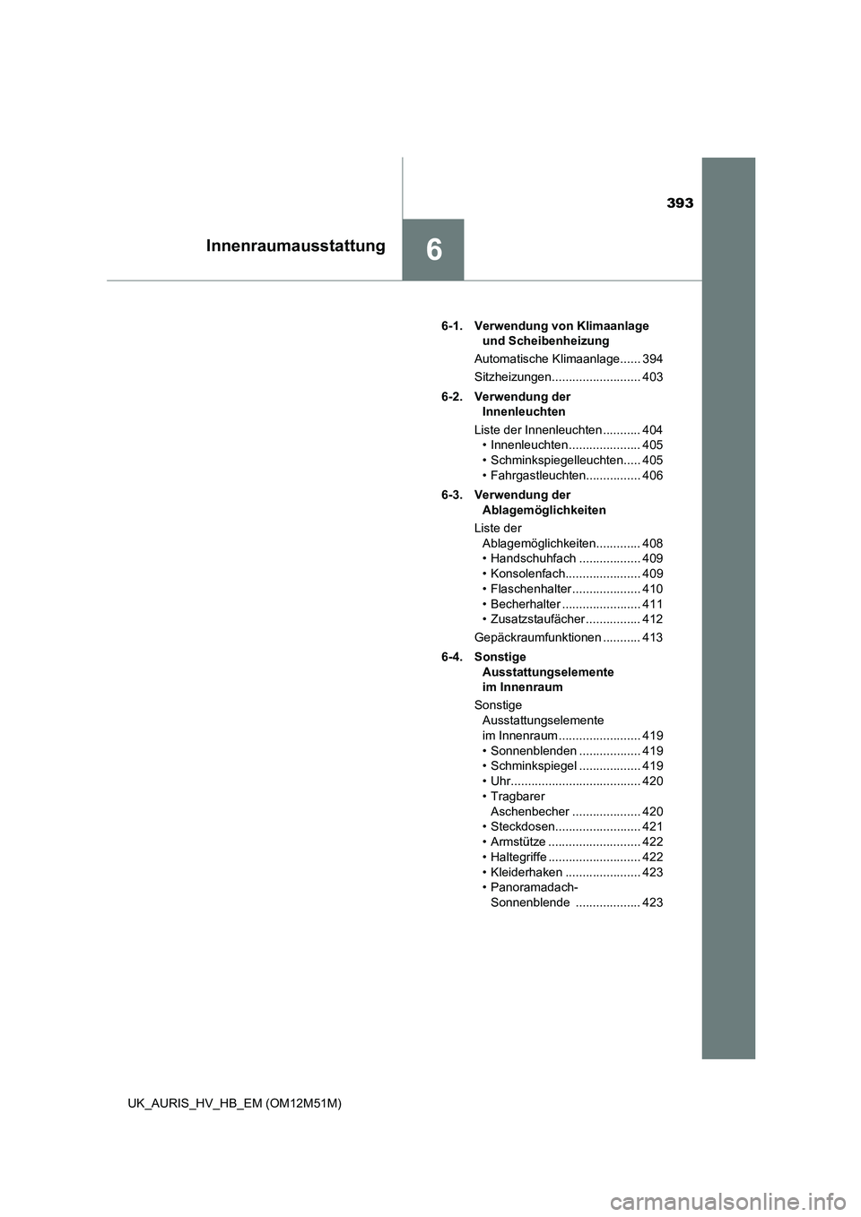 TOYOTA AURIS 2018 Betriebsanleitungen (in German) 393
6Innenraumausstattung
UK_AURIS_HV_HB_EM (OM12M51M)
6-1. Verwendung von Klimaanlage
und Scheibenheizung
Automatische Klimaanlage...... 394
Sitzheizungen.......................... 403
6-2. Ver TOYOTA AURIS 2018 Betriebsanleitungen (in German) 393
6Innenraumausstattung
UK_AURIS_HV_HB_EM (OM12M51M)
6-1. Verwendung von Klimaanlage
und Scheibenheizung
Automatische Klimaanlage...... 394
Sitzheizungen.......................... 403
6-2. Ver