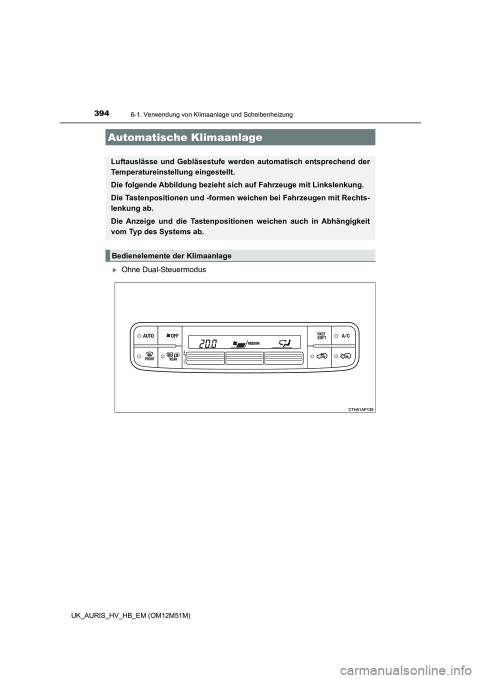 TOYOTA AURIS 2018 Betriebsanleitungen (in German) 394
UK_AURIS_HV_HB_EM (OM12M51M)
6-1. Verwendung von Klimaanlage und Scheibenheizung
Ohne Dual-Steuermodus
Automatische Klimaanlage
Luftauslässe und Gebläsestufe werden automatisch entsprechend d TOYOTA AURIS 2018 Betriebsanleitungen (in German) 394
UK_AURIS_HV_HB_EM (OM12M51M)
6-1. Verwendung von Klimaanlage und Scheibenheizung
Ohne Dual-Steuermodus
Automatische Klimaanlage
Luftauslässe und Gebläsestufe werden automatisch entsprechend d