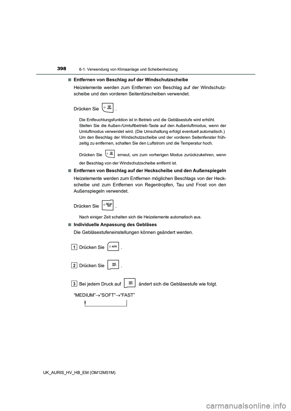 TOYOTA AURIS 2018 Betriebsanleitungen (in German) 3986-1. Verwendung von Klimaanlage und Scheibenheizung
UK_AURIS_HV_HB_EM (OM12M51M)
■Entfernen von Beschlag au f der Windschutzscheibe
Heizelemente werden zum Entfernen von Beschlag auf der Windsc TOYOTA AURIS 2018 Betriebsanleitungen (in German) 3986-1. Verwendung von Klimaanlage und Scheibenheizung
UK_AURIS_HV_HB_EM (OM12M51M)
■Entfernen von Beschlag au f der Windschutzscheibe
Heizelemente werden zum Entfernen von Beschlag auf der Windsc