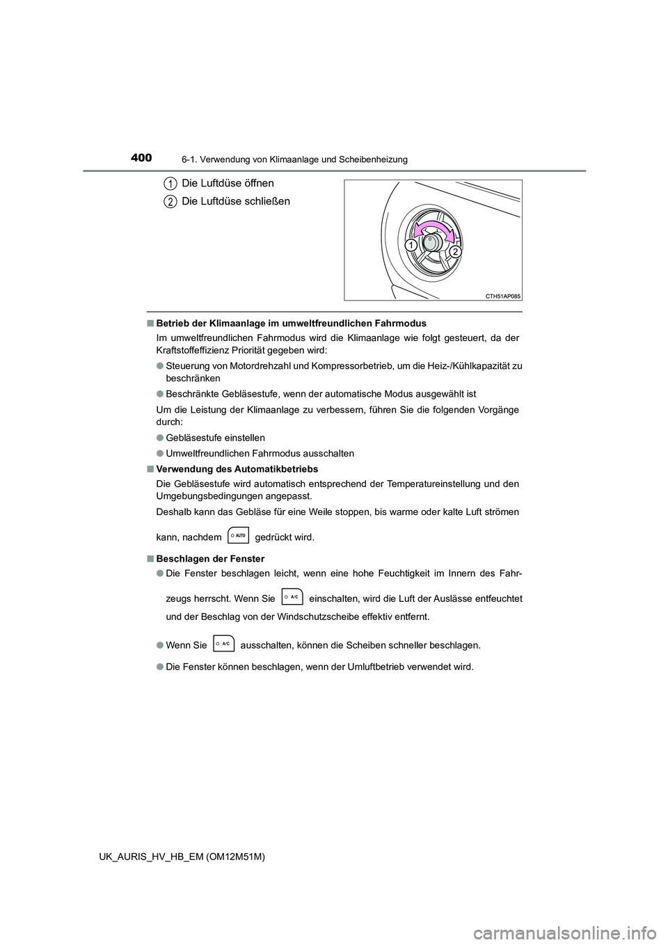 TOYOTA AURIS 2018 Betriebsanleitungen (in German) 4006-1. Verwendung von Klimaanlage und Scheibenheizung
UK_AURIS_HV_HB_EM (OM12M51M)
Die Luftdüse öffnen
Die Luftdüse schließen
■ Betrieb der Klimaanlage im umweltfreundlichen Fahrmodus
Im umwe TOYOTA AURIS 2018 Betriebsanleitungen (in German) 4006-1. Verwendung von Klimaanlage und Scheibenheizung
UK_AURIS_HV_HB_EM (OM12M51M)
Die Luftdüse öffnen
Die Luftdüse schließen
■ Betrieb der Klimaanlage im umweltfreundlichen Fahrmodus
Im umwe