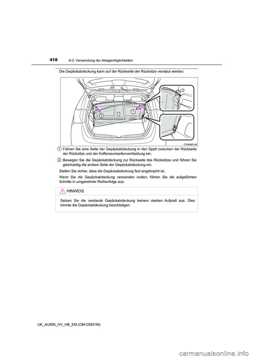 TOYOTA AURIS 2018  Betriebsanleitungen (in German) 4186-3. Verwendung der Ablagemöglichkeiten
UK_AURIS_HV_HB_EM (OM12M51M)
Die Gepäckabdeckung kann auf der Rückseite der Rücksitze verstaut werden. 
Führen Sie eine Seite der Gepäckabdeckung in de