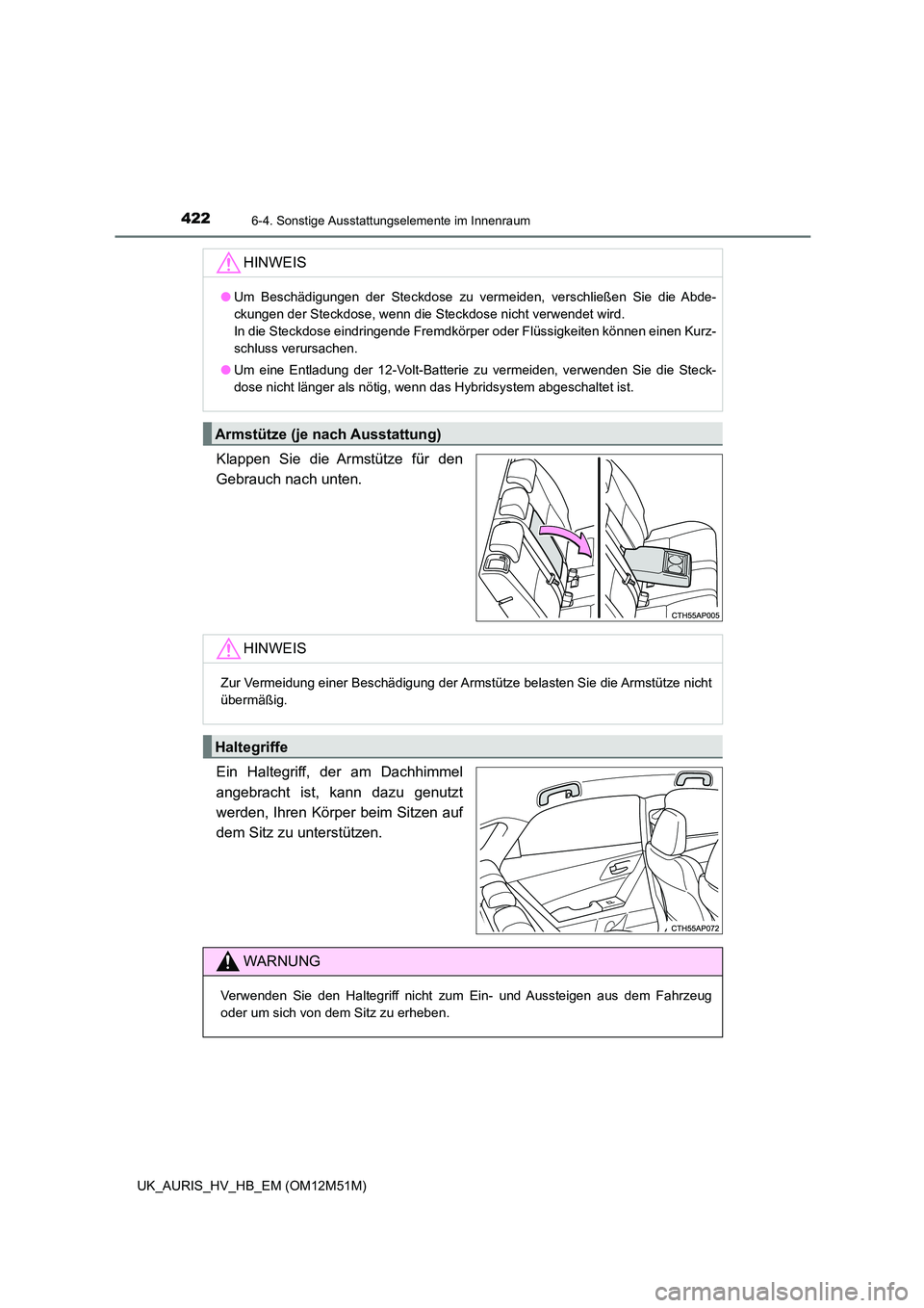 TOYOTA AURIS 2018 Betriebsanleitungen (in German) 4226-4. Sonstige Ausstattungselemente im Innenraum
UK_AURIS_HV_HB_EM (OM12M51M)
Klappen Sie die Armstütze für den
Gebrauch nach unten.
Ein Haltegriff, der am Dachhimmel
angebracht ist, kann dazu TOYOTA AURIS 2018 Betriebsanleitungen (in German) 4226-4. Sonstige Ausstattungselemente im Innenraum
UK_AURIS_HV_HB_EM (OM12M51M)
Klappen Sie die Armstütze für den
Gebrauch nach unten.
Ein Haltegriff, der am Dachhimmel
angebracht ist, kann dazu