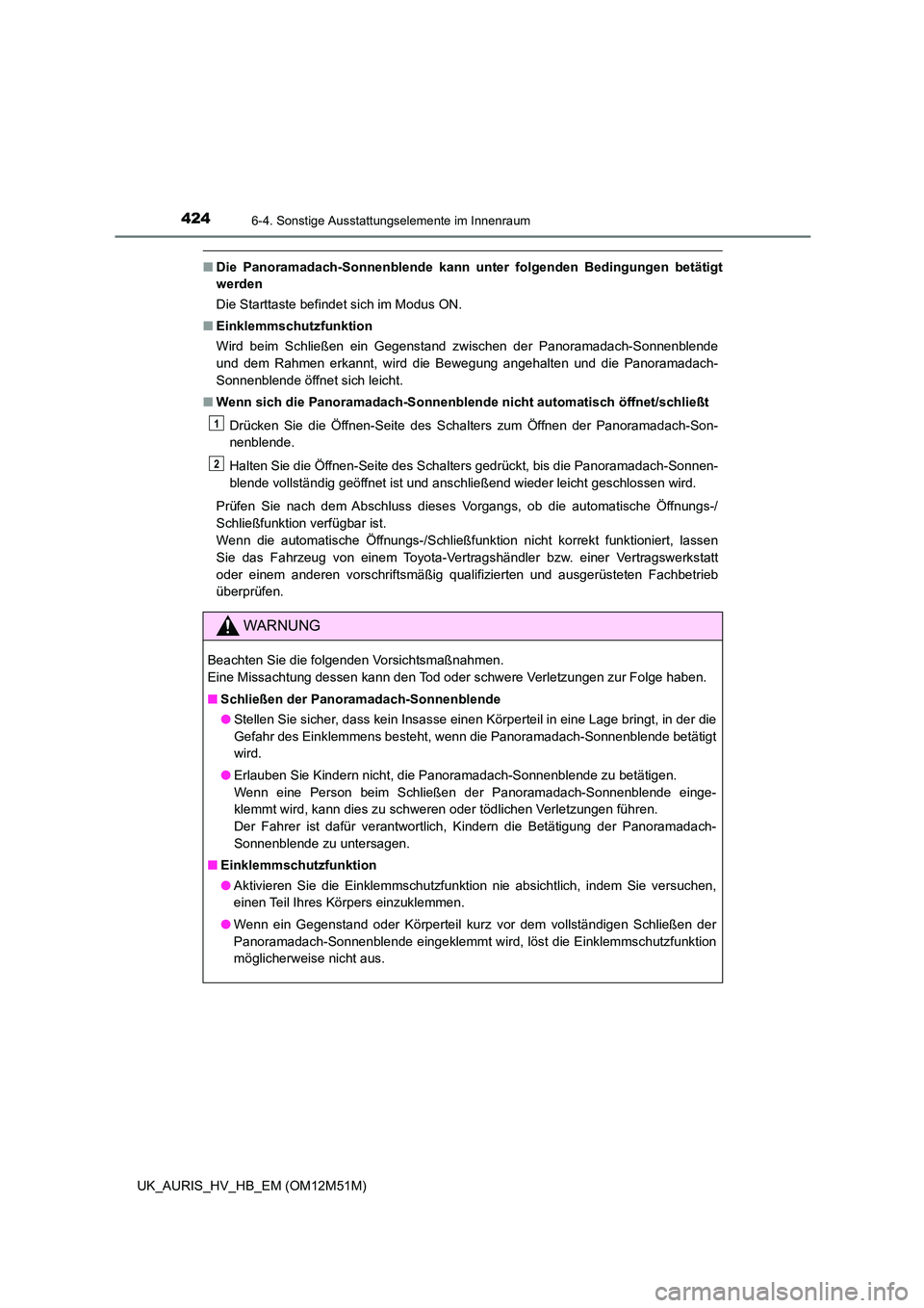 TOYOTA AURIS 2018 Betriebsanleitungen (in German) 4246-4. Sonstige Ausstattungselemente im Innenraum
UK_AURIS_HV_HB_EM (OM12M51M)
■Die Panoramadach-Sonnenblende kann unter folgenden Bedingungen betätigt
werden
Die Starttaste befindet sich im Mod TOYOTA AURIS 2018 Betriebsanleitungen (in German) 4246-4. Sonstige Ausstattungselemente im Innenraum
UK_AURIS_HV_HB_EM (OM12M51M)
■Die Panoramadach-Sonnenblende kann unter folgenden Bedingungen betätigt
werden
Die Starttaste befindet sich im Mod