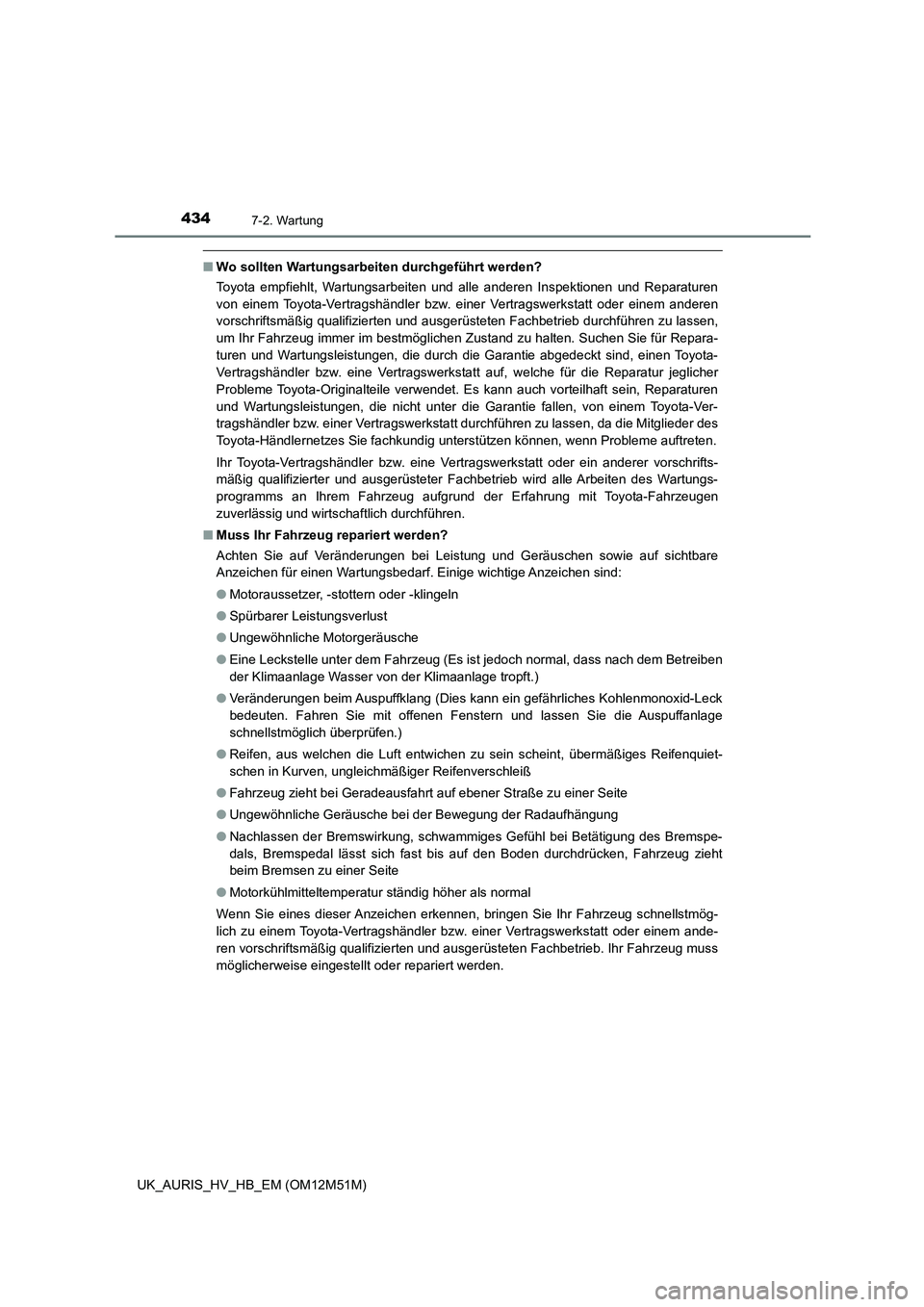 TOYOTA AURIS 2018 Betriebsanleitungen (in German) 4347-2. Wartung
UK_AURIS_HV_HB_EM (OM12M51M)
■Wo sollten Wartungsarbeiten durchgeführt werden?
Toyota empfiehlt, Wartungsarbeiten und alle anderen Inspektionen und Reparaturen
von einem Toyota-Ve TOYOTA AURIS 2018 Betriebsanleitungen (in German) 4347-2. Wartung
UK_AURIS_HV_HB_EM (OM12M51M)
■Wo sollten Wartungsarbeiten durchgeführt werden?
Toyota empfiehlt, Wartungsarbeiten und alle anderen Inspektionen und Reparaturen
von einem Toyota-Ve
