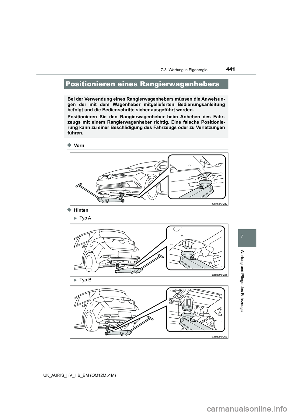 TOYOTA AURIS 2018 Betriebsanleitungen (in German) 4417-3. Wartung in Eigenregie
7
Wartung und Pflege des Fahrzeugs
UK_AURIS_HV_HB_EM (OM12M51M)
◆Vo r n
◆Hinten
Ty p A
Ty p B
Positionieren eines Rangierwagenhebers
Bei der Verwendung eines TOYOTA AURIS 2018 Betriebsanleitungen (in German) 4417-3. Wartung in Eigenregie
7
Wartung und Pflege des Fahrzeugs
UK_AURIS_HV_HB_EM (OM12M51M)
◆Vo r n
◆Hinten
Ty p A
Ty p B
Positionieren eines Rangierwagenhebers
Bei der Verwendung eines