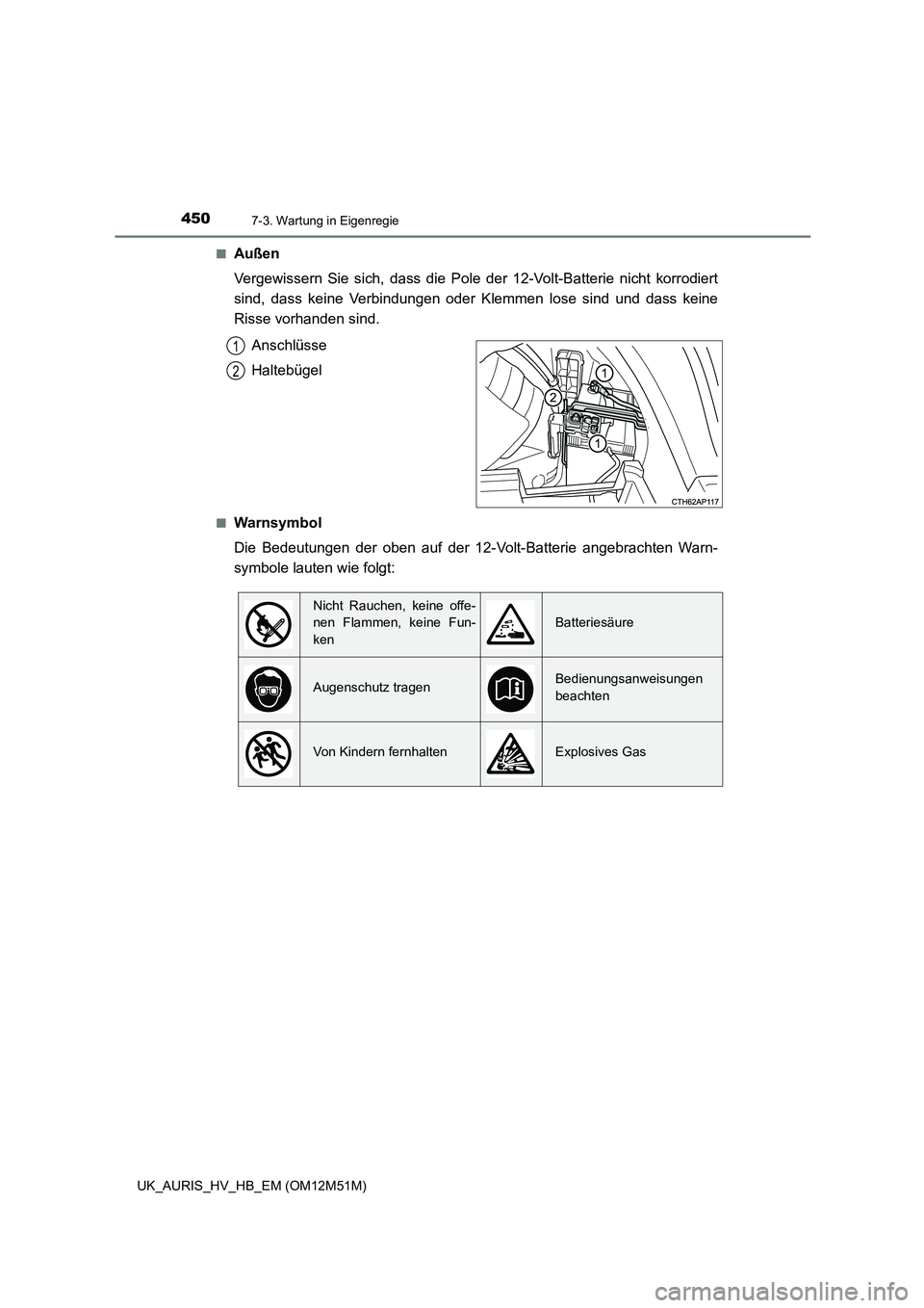 TOYOTA AURIS 2018 Betriebsanleitungen (in German) 4507-3. Wartung in Eigenregie
UK_AURIS_HV_HB_EM (OM12M51M)
■Außen
Vergewissern Sie sich, dass die Pole der 12-Volt-Batterie nicht korrodiert
sind, dass keine Verbindungen oder Klemmen lose sind TOYOTA AURIS 2018 Betriebsanleitungen (in German) 4507-3. Wartung in Eigenregie
UK_AURIS_HV_HB_EM (OM12M51M)
■Außen
Vergewissern Sie sich, dass die Pole der 12-Volt-Batterie nicht korrodiert
sind, dass keine Verbindungen oder Klemmen lose sind