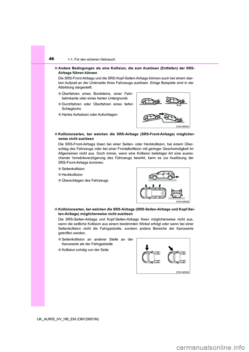 TOYOTA AURIS 2018  Betriebsanleitungen (in German) 461-1. Für den sicheren Gebrauch
UK_AURIS_HV_HB_EM (OM12M51M) 
■ Andere Bedingungen als eine Kollision, die zum Auslösen (Entfalten) der SRS- 
Airbags führen können  
Die SRS-Front-Airbags und d