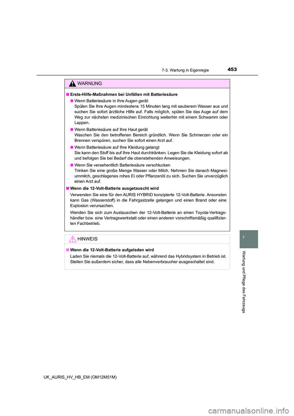 TOYOTA AURIS 2018 Betriebsanleitungen (in German) 4537-3. Wartung in Eigenregie
7
Wartung und Pflege des Fahrzeugs
UK_AURIS_HV_HB_EM (OM12M51M)
WARNUNG
■Erste-Hilfe-Maßnahmen bei Unfällen mit Batteriesäure
● Wenn Batteriesäure in Ihre Augen TOYOTA AURIS 2018 Betriebsanleitungen (in German) 4537-3. Wartung in Eigenregie
7
Wartung und Pflege des Fahrzeugs
UK_AURIS_HV_HB_EM (OM12M51M)
WARNUNG
■Erste-Hilfe-Maßnahmen bei Unfällen mit Batteriesäure
● Wenn Batteriesäure in Ihre Augen