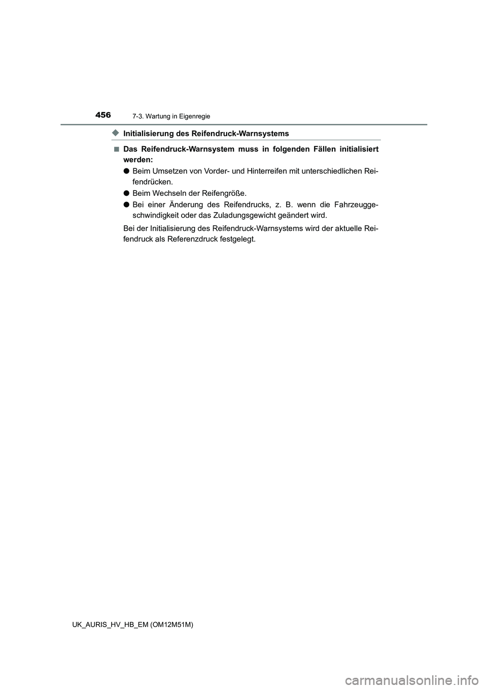TOYOTA AURIS 2018 Betriebsanleitungen (in German) 4567-3. Wartung in Eigenregie
UK_AURIS_HV_HB_EM (OM12M51M)
◆Initialisierung des Reifendruck-Warnsystems
■Das Reifendruck-Warnsystem muss in folgenden Fällen initialisiert
werden:
● Beim Umset TOYOTA AURIS 2018 Betriebsanleitungen (in German) 4567-3. Wartung in Eigenregie
UK_AURIS_HV_HB_EM (OM12M51M)
◆Initialisierung des Reifendruck-Warnsystems
■Das Reifendruck-Warnsystem muss in folgenden Fällen initialisiert
werden:
● Beim Umset