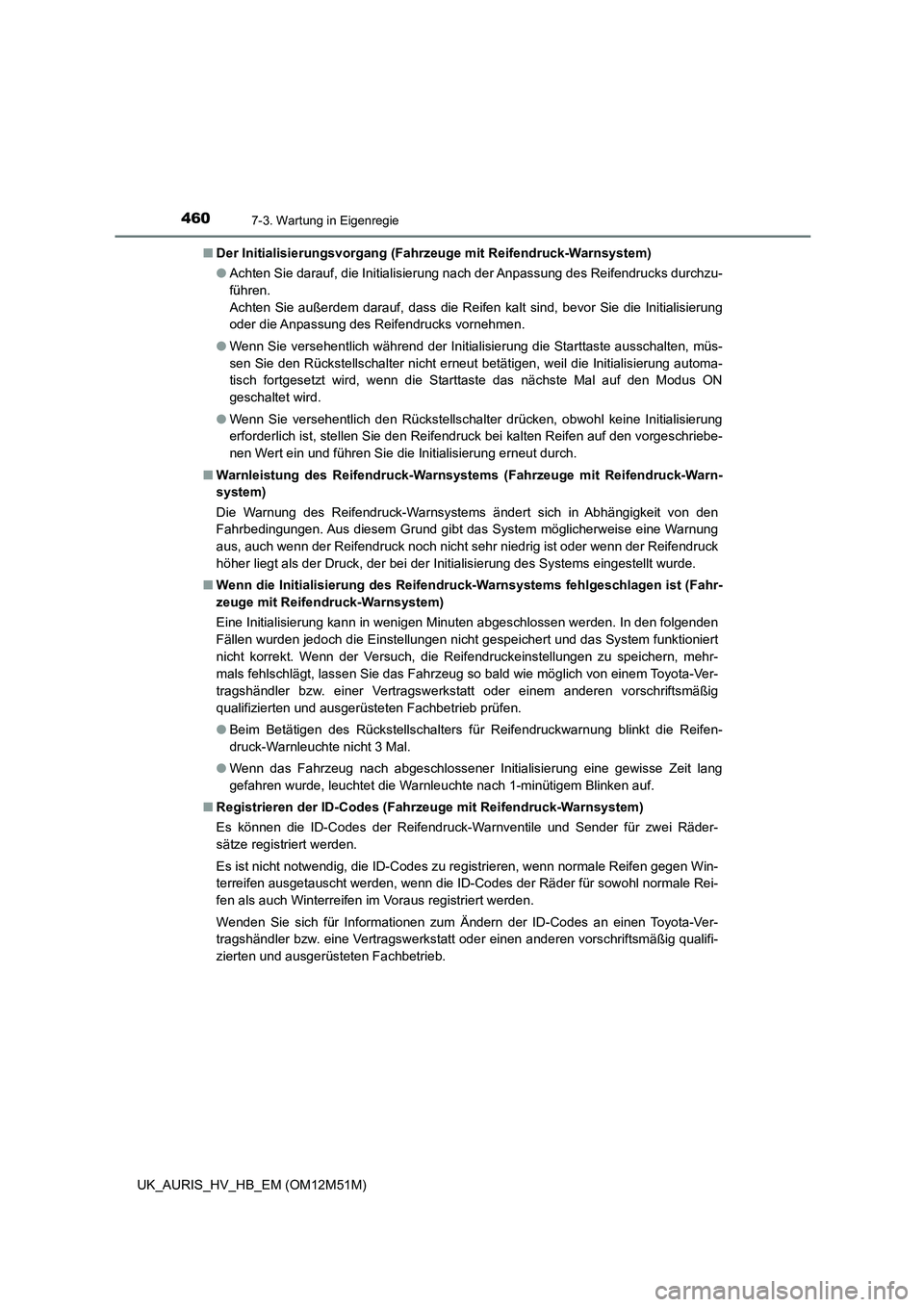 TOYOTA AURIS 2018 Betriebsanleitungen (in German) 4607-3. Wartung in Eigenregie
UK_AURIS_HV_HB_EM (OM12M51M)
■ Der Initialisierungsvorgang (Fahrzeuge mit Reifendruck-Warnsystem)
● Achten Sie darauf, die Initialisierung nach der Anpassung des Re TOYOTA AURIS 2018 Betriebsanleitungen (in German) 4607-3. Wartung in Eigenregie
UK_AURIS_HV_HB_EM (OM12M51M)
■ Der Initialisierungsvorgang (Fahrzeuge mit Reifendruck-Warnsystem)
● Achten Sie darauf, die Initialisierung nach der Anpassung des Re