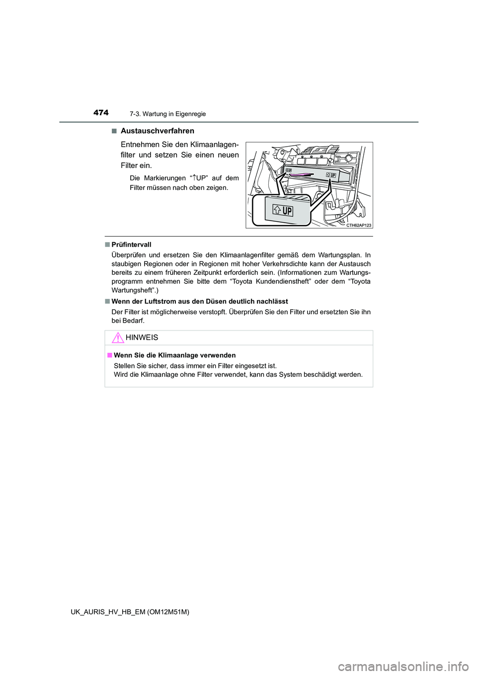 TOYOTA AURIS 2018 Betriebsanleitungen (in German) 4747-3. Wartung in Eigenregie
UK_AURIS_HV_HB_EM (OM12M51M)
■Austauschverfahren
Entnehmen Sie den Klimaanlagen-
filter und setzen Sie einen neuen
Filter ein.
Die Markierungen “ UP” auf dem TOYOTA AURIS 2018 Betriebsanleitungen (in German) 4747-3. Wartung in Eigenregie
UK_AURIS_HV_HB_EM (OM12M51M)
■Austauschverfahren
Entnehmen Sie den Klimaanlagen-
filter und setzen Sie einen neuen
Filter ein.
Die Markierungen “ UP” auf dem