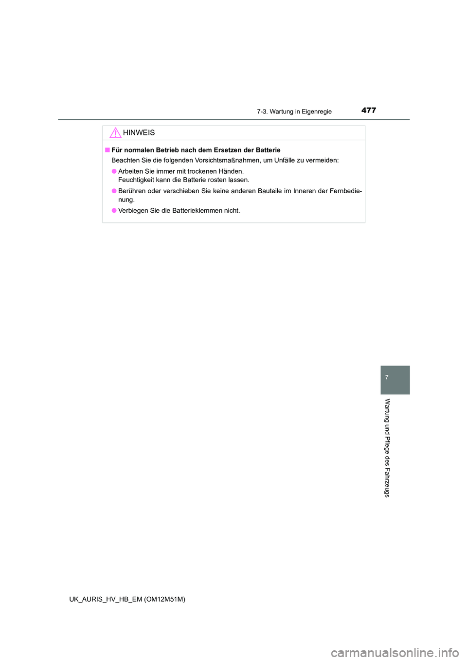 TOYOTA AURIS 2018 Betriebsanleitungen (in German) 4777-3. Wartung in Eigenregie
7
Wartung und Pflege des Fahrzeugs
UK_AURIS_HV_HB_EM (OM12M51M)
HINWEIS
■Für normalen Betrieb nach dem Ersetzen der Batterie
Beachten Sie die folgenden Vorsichtsmaßn TOYOTA AURIS 2018 Betriebsanleitungen (in German) 4777-3. Wartung in Eigenregie
7
Wartung und Pflege des Fahrzeugs
UK_AURIS_HV_HB_EM (OM12M51M)
HINWEIS
■Für normalen Betrieb nach dem Ersetzen der Batterie
Beachten Sie die folgenden Vorsichtsmaßn