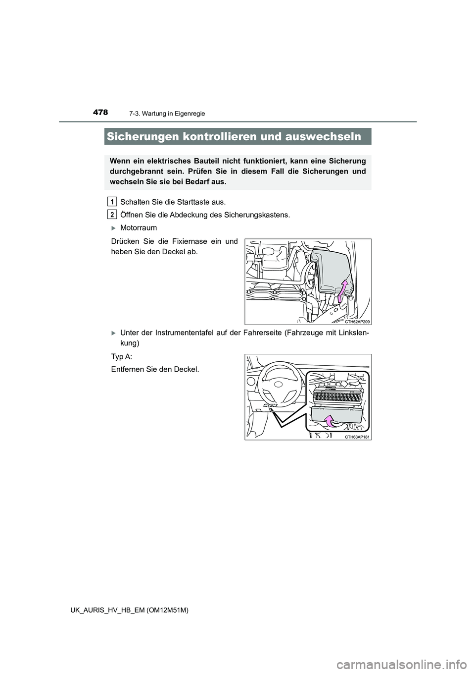 TOYOTA AURIS 2018 Betriebsanleitungen (in German) 4787-3. Wartung in Eigenregie
UK_AURIS_HV_HB_EM (OM12M51M)
Schalten Sie die Starttaste aus.
Öffnen Sie die Abdeckung des Sicherungskastens.
Motorraum
Drücken Sie die Fixiernase ein und
heben TOYOTA AURIS 2018 Betriebsanleitungen (in German) 4787-3. Wartung in Eigenregie
UK_AURIS_HV_HB_EM (OM12M51M)
Schalten Sie die Starttaste aus.
Öffnen Sie die Abdeckung des Sicherungskastens.
Motorraum
Drücken Sie die Fixiernase ein und
heben