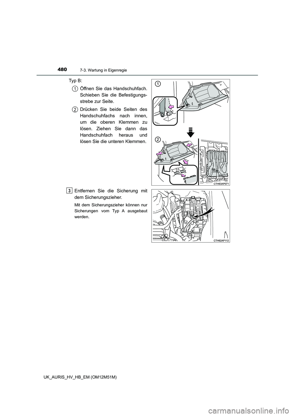 TOYOTA AURIS 2018 Betriebsanleitungen (in German) 4807-3. Wartung in Eigenregie
UK_AURIS_HV_HB_EM (OM12M51M)
Ty p B :
Öffnen Sie das Handschuhfach.
Schieben Sie die Befestigungs-
strebe zur Seite.
Drücken Sie beide Seiten des
Handschuhfachs n TOYOTA AURIS 2018 Betriebsanleitungen (in German) 4807-3. Wartung in Eigenregie
UK_AURIS_HV_HB_EM (OM12M51M)
Ty p B :
Öffnen Sie das Handschuhfach.
Schieben Sie die Befestigungs-
strebe zur Seite.
Drücken Sie beide Seiten des
Handschuhfachs n
