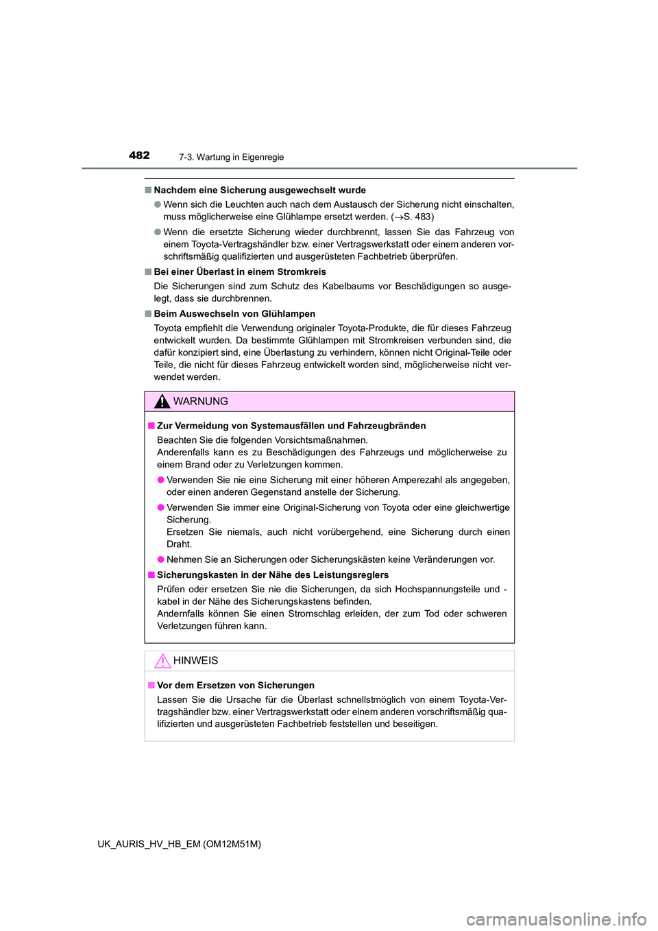 TOYOTA AURIS 2018 Betriebsanleitungen (in German) 4827-3. Wartung in Eigenregie
UK_AURIS_HV_HB_EM (OM12M51M)
■Nachdem eine Sicherung ausgewechselt wurde
● Wenn sich die Leuchten auch nach dem Austausch der Sicherung nicht einschalten,
muss mög TOYOTA AURIS 2018 Betriebsanleitungen (in German) 4827-3. Wartung in Eigenregie
UK_AURIS_HV_HB_EM (OM12M51M)
■Nachdem eine Sicherung ausgewechselt wurde
● Wenn sich die Leuchten auch nach dem Austausch der Sicherung nicht einschalten,
muss mög