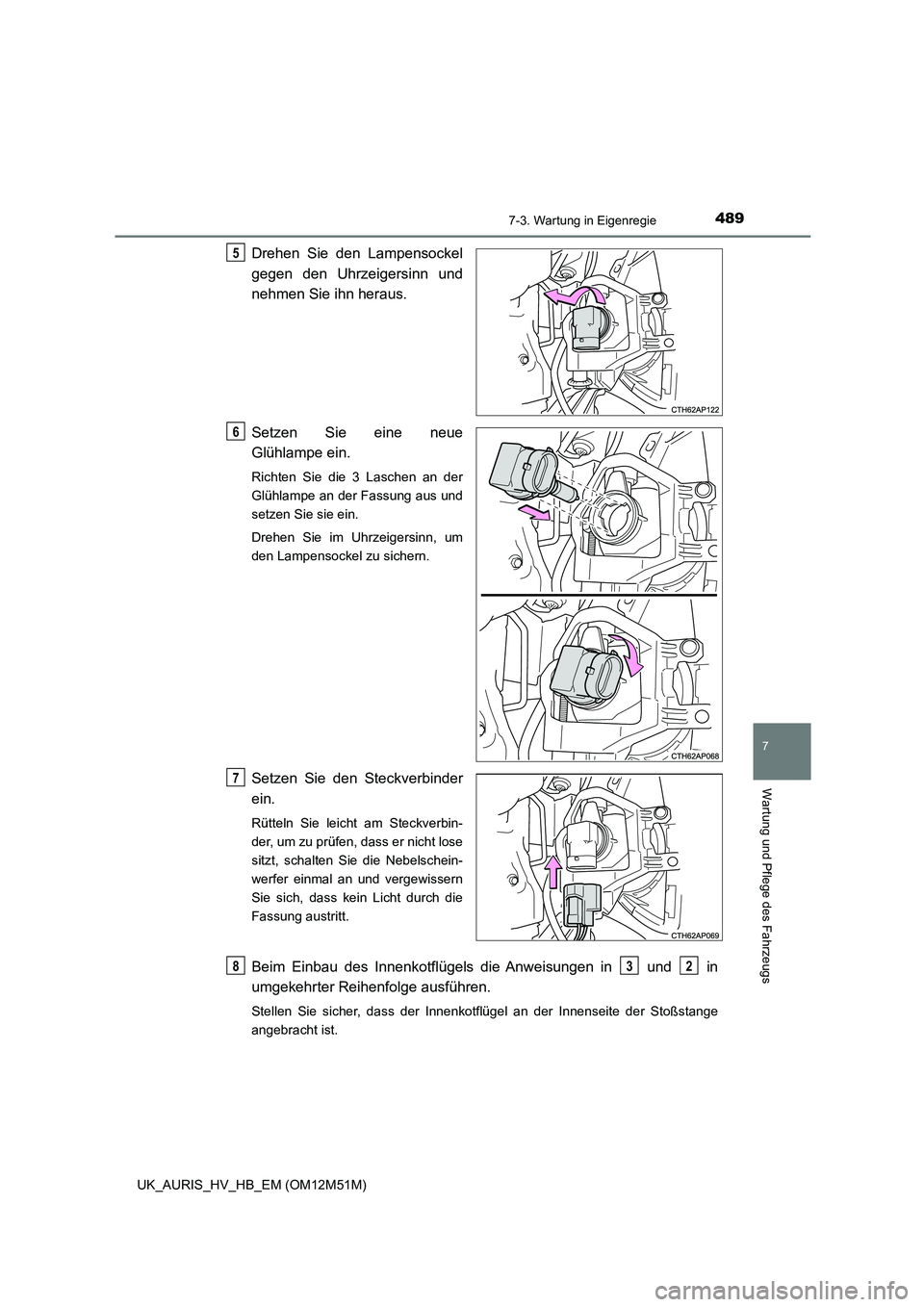 TOYOTA AURIS 2018 Betriebsanleitungen (in German) 4897-3. Wartung in Eigenregie
7
Wartung und Pflege des Fahrzeugs
UK_AURIS_HV_HB_EM (OM12M51M)
Drehen Sie den Lampensockel
gegen den Uhrzeigersinn und
nehmen Sie ihn heraus.
Setzen Sie eine neue
Gl TOYOTA AURIS 2018 Betriebsanleitungen (in German) 4897-3. Wartung in Eigenregie
7
Wartung und Pflege des Fahrzeugs
UK_AURIS_HV_HB_EM (OM12M51M)
Drehen Sie den Lampensockel
gegen den Uhrzeigersinn und
nehmen Sie ihn heraus.
Setzen Sie eine neue
Gl