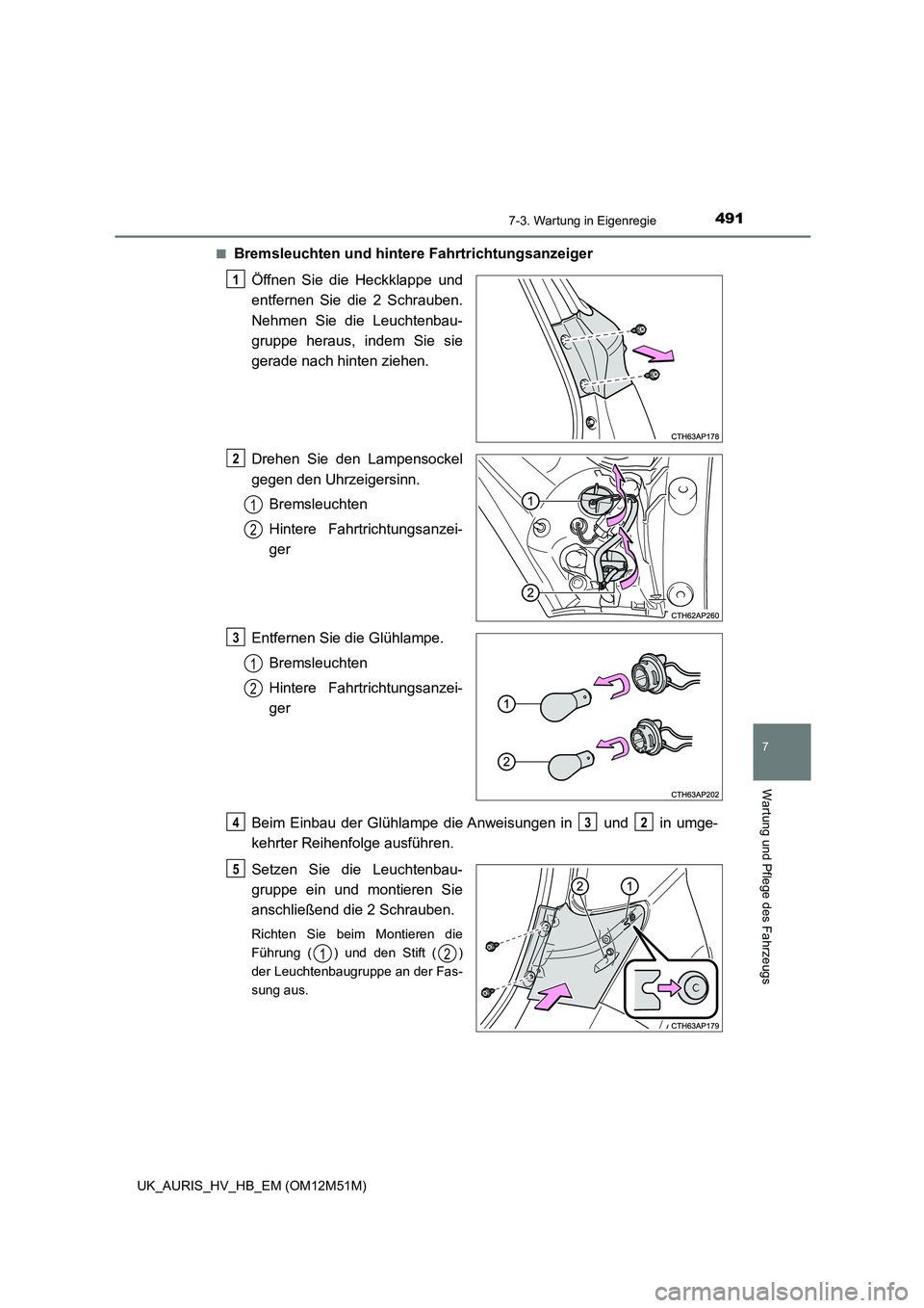 TOYOTA AURIS 2018  Betriebsanleitungen (in German) 4917-3. Wartung in Eigenregie
7
Wartung und Pflege des Fahrzeugs
UK_AURIS_HV_HB_EM (OM12M51M) 
■Bremsleuchten und hinter e Fahrtrichtungsanzeiger 
Öffnen Sie die Heckklappe und 
entfernen Sie die 2