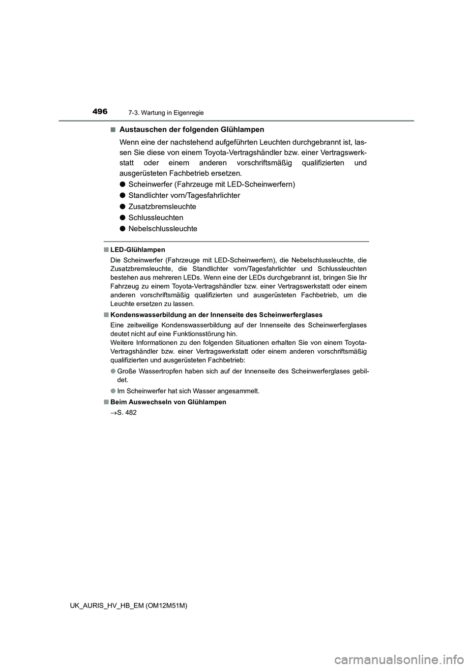 TOYOTA AURIS 2018  Betriebsanleitungen (in German) 4967-3. Wartung in Eigenregie
UK_AURIS_HV_HB_EM (OM12M51M) 
■Austauschen der folgenden Glühlampen 
Wenn eine der nachstehend aufgeführten Leuchten durchgebrannt ist, las- 
sen Sie diese von einem 