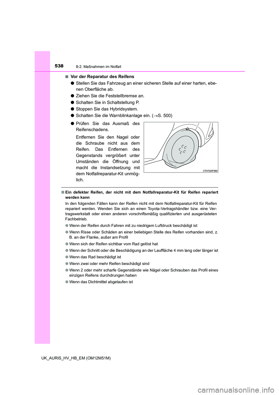 TOYOTA AURIS 2018 Betriebsanleitungen (in German) 5388-2. Maßnahmen im Notfall
UK_AURIS_HV_HB_EM (OM12M51M)
■Vor der Reparatur des Reifens
● Stellen Sie das Fahrzeug an einer sicheren Stelle auf einer harten, ebe-
nen Oberfläche ab.
● Zie TOYOTA AURIS 2018 Betriebsanleitungen (in German) 5388-2. Maßnahmen im Notfall
UK_AURIS_HV_HB_EM (OM12M51M)
■Vor der Reparatur des Reifens
● Stellen Sie das Fahrzeug an einer sicheren Stelle auf einer harten, ebe-
nen Oberfläche ab.
● Zie