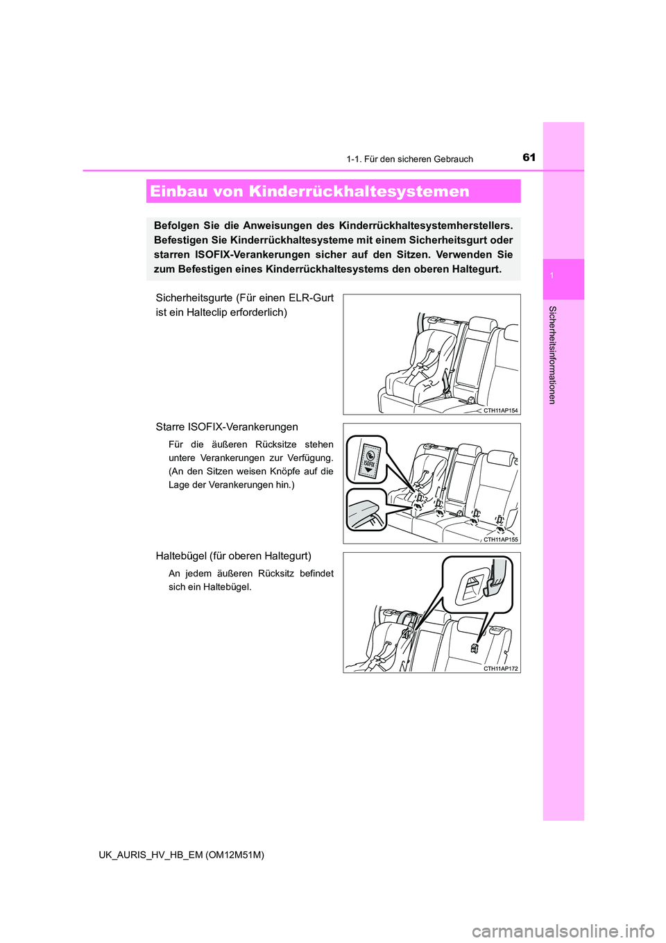 TOYOTA AURIS 2018  Betriebsanleitungen (in German) 611-1. Für den sicheren Gebrauch
1
Sicherheitsinformationen
UK_AURIS_HV_HB_EM (OM12M51M)
Sicherheitsgurte (Für einen ELR-Gurt 
ist ein Halteclip erforderlich) 
Starre ISOFIX-Verankerungen 
Für die 