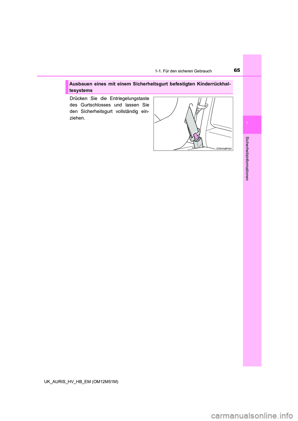 TOYOTA AURIS 2018  Betriebsanleitungen (in German) 651-1. Für den sicheren Gebrauch
1
Sicherheitsinformationen
UK_AURIS_HV_HB_EM (OM12M51M)
Drücken Sie die Entriegelungstaste 
des Gurtschlosses und lassen Sie 
den Sicherheitsgurt vollständig ein-
z
