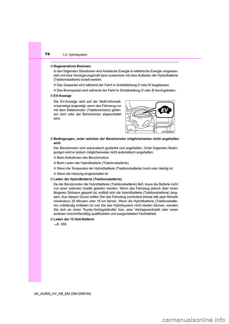 TOYOTA AURIS 2018 Betriebsanleitungen (in German) 741-2. Hybridsystem
UK_AURIS_HV_HB_EM (OM12M51M)
■Regeneratives Bremsen
In den folgenden Situationen wird kinetische Energie in elektrische Energie umgewan-
delt und eine Verzögerungskraft kann z TOYOTA AURIS 2018 Betriebsanleitungen (in German) 741-2. Hybridsystem
UK_AURIS_HV_HB_EM (OM12M51M)
■Regeneratives Bremsen
In den folgenden Situationen wird kinetische Energie in elektrische Energie umgewan-
delt und eine Verzögerungskraft kann z