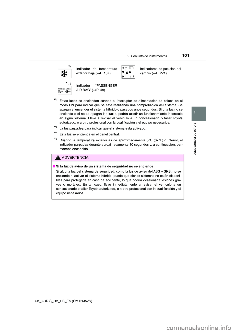 TOYOTA AURIS 2018 Manuale de Empleo (in Spanish) 1012. Conjunto de instrumentos
2
Grupo de instrumentos
UK_AURIS_HV_HB_ES (OM12M52S)
*1: Estas luces se encienden cuando el interruptor de alimentación se coloca en el
modo ON para indicar que se est TOYOTA AURIS 2018 Manuale de Empleo (in Spanish) 1012. Conjunto de instrumentos
2
Grupo de instrumentos
UK_AURIS_HV_HB_ES (OM12M52S)
*1: Estas luces se encienden cuando el interruptor de alimentación se coloca en el
modo ON para indicar que se est