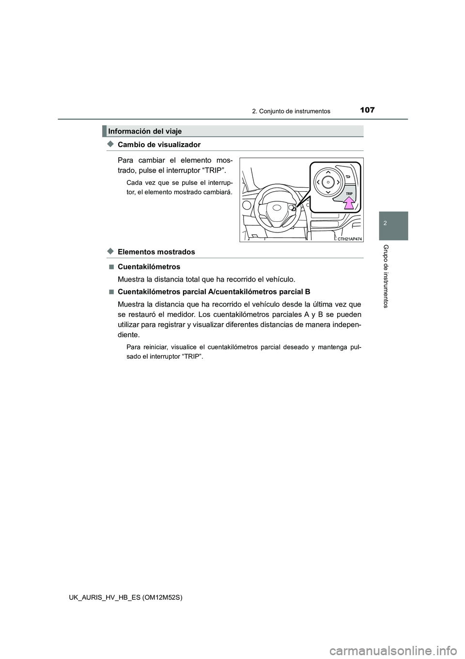 TOYOTA AURIS 2018 Manuale de Empleo (in Spanish) 1072. Conjunto de instrumentos
2
Grupo de instrumentos
UK_AURIS_HV_HB_ES (OM12M52S)
◆Cambio de visualizador
Para cambiar el elemento mos-
trado, pulse el interruptor “TRIP”.
Cada vez que se pu TOYOTA AURIS 2018 Manuale de Empleo (in Spanish) 1072. Conjunto de instrumentos
2
Grupo de instrumentos
UK_AURIS_HV_HB_ES (OM12M52S)
◆Cambio de visualizador
Para cambiar el elemento mos-
trado, pulse el interruptor “TRIP”.
Cada vez que se pu