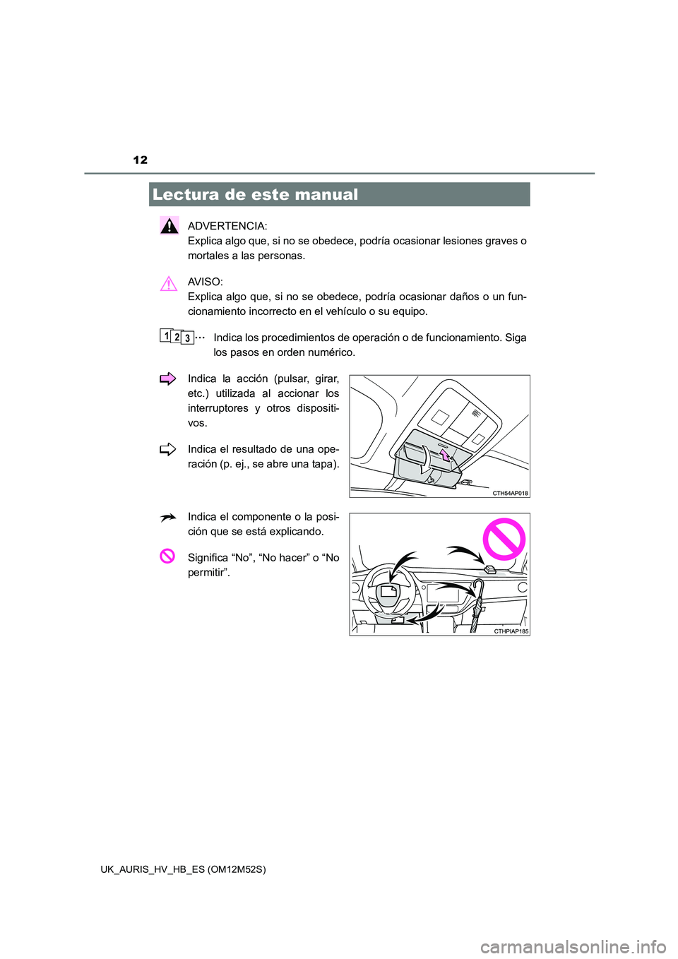 TOYOTA AURIS 2018 Manuale de Empleo (in Spanish) 12
UK_AURIS_HV_HB_ES (OM12M52S)
ADVERTENCIA:
Explica algo que, si no se obedece, podría ocasionar lesiones graves o
mortales a las personas.
AV I S O :
Explica algo que, si no se obedece, podr TOYOTA AURIS 2018 Manuale de Empleo (in Spanish) 12
UK_AURIS_HV_HB_ES (OM12M52S)
ADVERTENCIA:
Explica algo que, si no se obedece, podría ocasionar lesiones graves o
mortales a las personas.
AV I S O :
Explica algo que, si no se obedece, podr