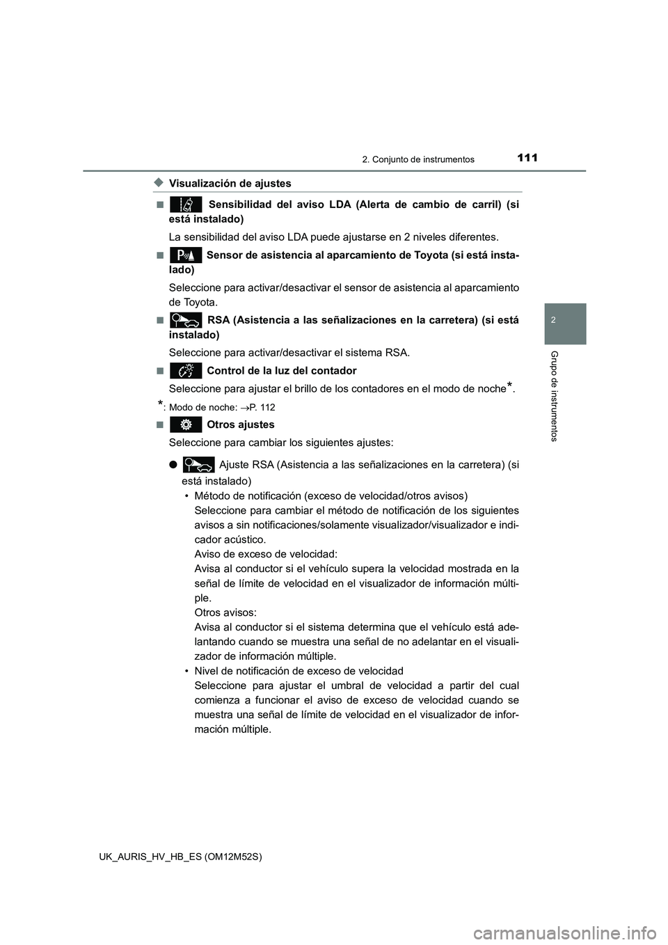TOYOTA AURIS 2018 Manuale de Empleo (in Spanish) 1112. Conjunto de instrumentos
2
Grupo de instrumentos
UK_AURIS_HV_HB_ES (OM12M52S)
◆Visualización de ajustes
■ Sensibilidad del aviso LDA (Alerta de cambio de carril) (si
está instalado)
La s TOYOTA AURIS 2018 Manuale de Empleo (in Spanish) 1112. Conjunto de instrumentos
2
Grupo de instrumentos
UK_AURIS_HV_HB_ES (OM12M52S)
◆Visualización de ajustes
■ Sensibilidad del aviso LDA (Alerta de cambio de carril) (si
está instalado)
La s
