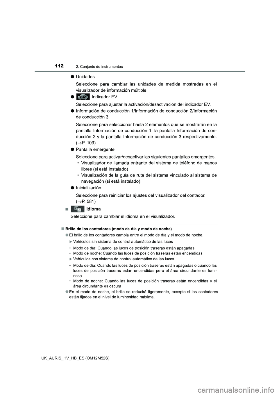 TOYOTA AURIS 2018 Manuale de Empleo (in Spanish) 1122. Conjunto de instrumentos
UK_AURIS_HV_HB_ES (OM12M52S)
●Unidades
Seleccione para cambiar las unidades de medida mostradas en el
visualizador de información múltiple.
● Indicador EV
Sel TOYOTA AURIS 2018 Manuale de Empleo (in Spanish) 1122. Conjunto de instrumentos
UK_AURIS_HV_HB_ES (OM12M52S)
●Unidades
Seleccione para cambiar las unidades de medida mostradas en el
visualizador de información múltiple.
● Indicador EV
Sel