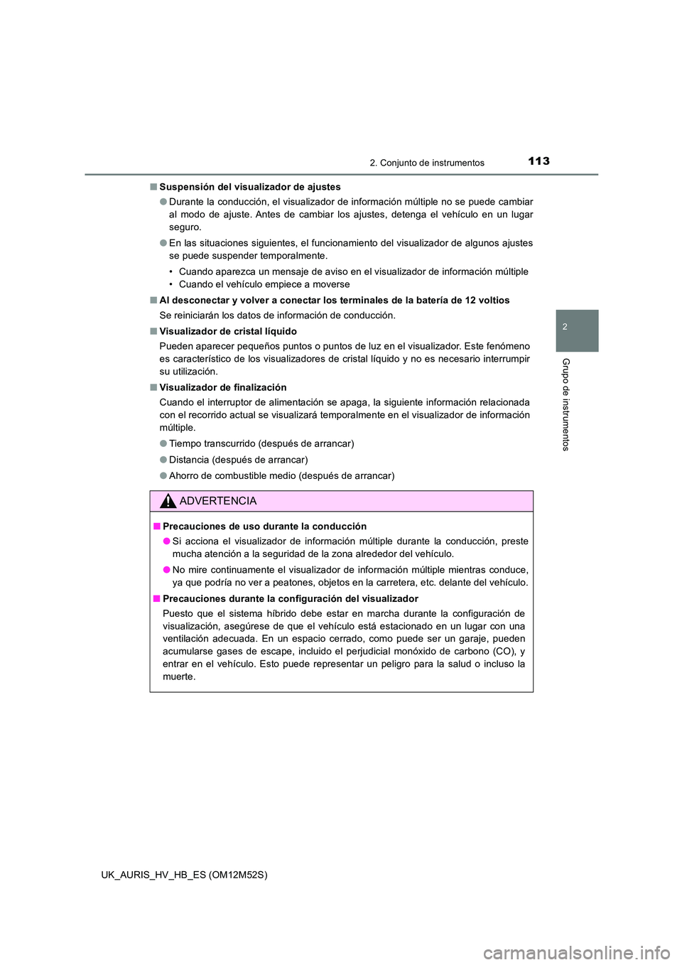 TOYOTA AURIS 2018 Manuale de Empleo (in Spanish) 1132. Conjunto de instrumentos
2
Grupo de instrumentos
UK_AURIS_HV_HB_ES (OM12M52S)
■ Suspensión del visualizador de ajustes
● Durante la conducción, el visualizador de información múltiple TOYOTA AURIS 2018 Manuale de Empleo (in Spanish) 1132. Conjunto de instrumentos
2
Grupo de instrumentos
UK_AURIS_HV_HB_ES (OM12M52S)
■ Suspensión del visualizador de ajustes
● Durante la conducción, el visualizador de información múltiple