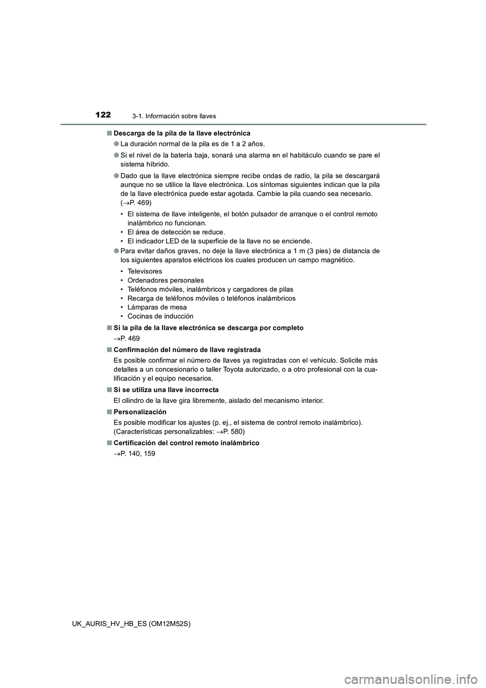 TOYOTA AURIS 2018 Manuale de Empleo (in Spanish) 1223-1. Información sobre llaves
UK_AURIS_HV_HB_ES (OM12M52S)
■ Descarga de la pila de la llave electrónica
● La duración normal de la pila es de 1 a 2 años.
● Si el nivel de la batería TOYOTA AURIS 2018 Manuale de Empleo (in Spanish) 1223-1. Información sobre llaves
UK_AURIS_HV_HB_ES (OM12M52S)
■ Descarga de la pila de la llave electrónica
● La duración normal de la pila es de 1 a 2 años.
● Si el nivel de la batería
