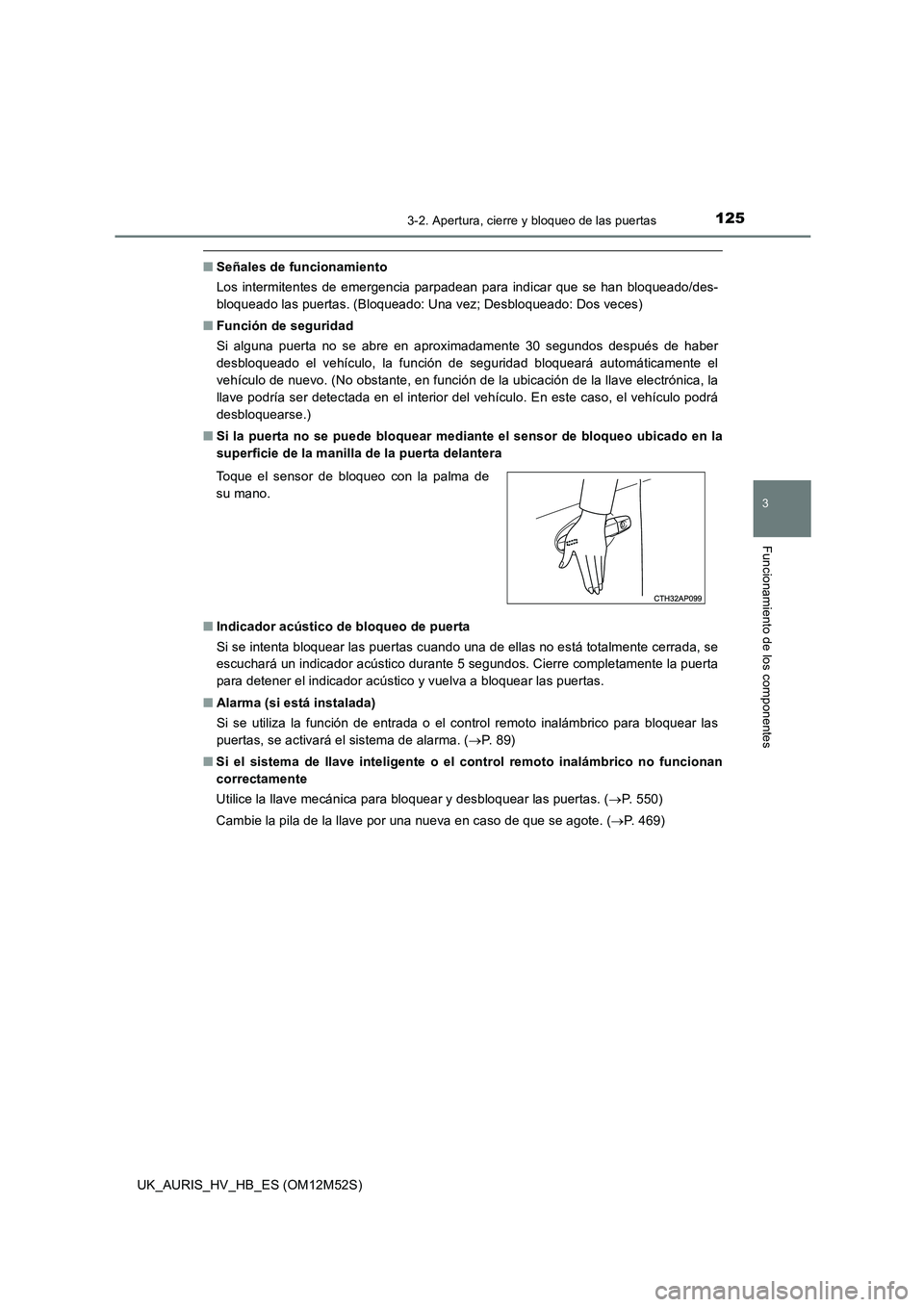 TOYOTA AURIS 2018 Manuale de Empleo (in Spanish) 1253-2. Apertura, cierre y bloqueo de las puertas
3
Funcionamiento de los componentes
UK_AURIS_HV_HB_ES (OM12M52S)
■Señales de funcionamiento
Los intermitentes de emergencia parpadean para indicar TOYOTA AURIS 2018 Manuale de Empleo (in Spanish) 1253-2. Apertura, cierre y bloqueo de las puertas
3
Funcionamiento de los componentes
UK_AURIS_HV_HB_ES (OM12M52S)
■Señales de funcionamiento
Los intermitentes de emergencia parpadean para indicar