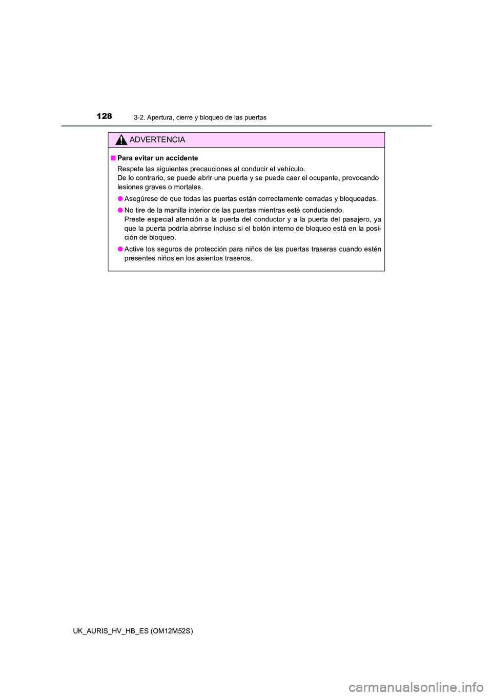 TOYOTA AURIS 2018 Manuale de Empleo (in Spanish) 1283-2. Apertura, cierre y bloqueo de las puertas
UK_AURIS_HV_HB_ES (OM12M52S)
ADVERTENCIA
■Para evitar un accidente
Respete las siguientes precauciones al conducir el vehículo.
De lo contrario, TOYOTA AURIS 2018 Manuale de Empleo (in Spanish) 1283-2. Apertura, cierre y bloqueo de las puertas
UK_AURIS_HV_HB_ES (OM12M52S)
ADVERTENCIA
■Para evitar un accidente
Respete las siguientes precauciones al conducir el vehículo.
De lo contrario,
