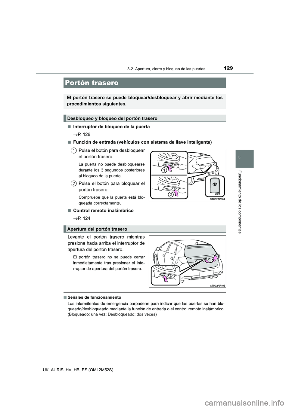TOYOTA AURIS 2018 Manuale de Empleo (in Spanish) 1293-2. Apertura, cierre y bloqueo de las puertas
3
Funcionamiento de los componentes
UK_AURIS_HV_HB_ES (OM12M52S)
■Interruptor de bloqueo de la puerta
P. 126
■Función de entrada (vehículo TOYOTA AURIS 2018 Manuale de Empleo (in Spanish) 1293-2. Apertura, cierre y bloqueo de las puertas
3
Funcionamiento de los componentes
UK_AURIS_HV_HB_ES (OM12M52S)
■Interruptor de bloqueo de la puerta
P. 126
■Función de entrada (vehículo