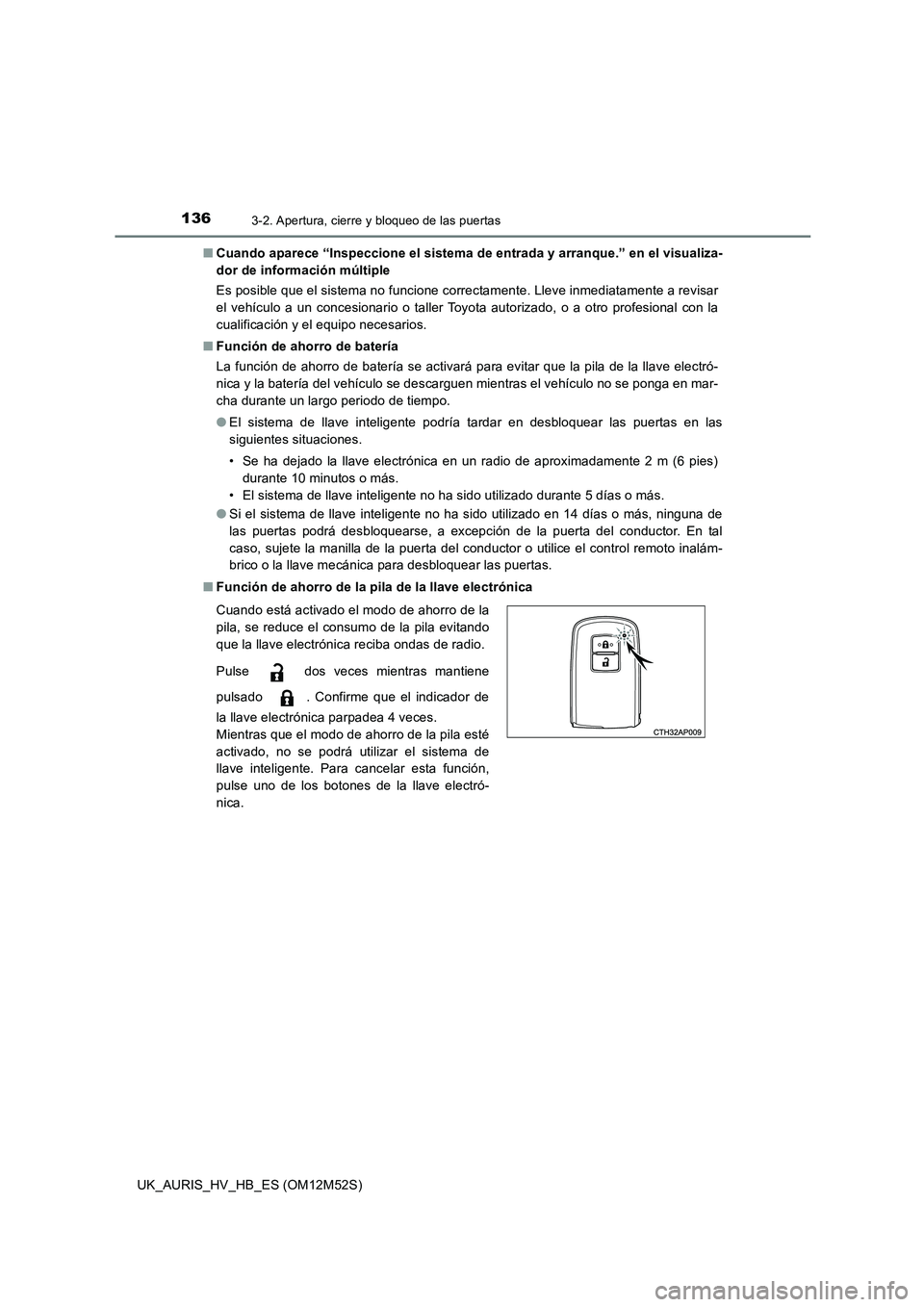 TOYOTA AURIS 2018 Manuale de Empleo (in Spanish) 1363-2. Apertura, cierre y bloqueo de las puertas
UK_AURIS_HV_HB_ES (OM12M52S)
■ Cuando aparece “Inspeccione el sistema de entrada y arranque.” en el visualiza-
dor de información múltiple
TOYOTA AURIS 2018 Manuale de Empleo (in Spanish) 1363-2. Apertura, cierre y bloqueo de las puertas
UK_AURIS_HV_HB_ES (OM12M52S)
■ Cuando aparece “Inspeccione el sistema de entrada y arranque.” en el visualiza-
dor de información múltiple