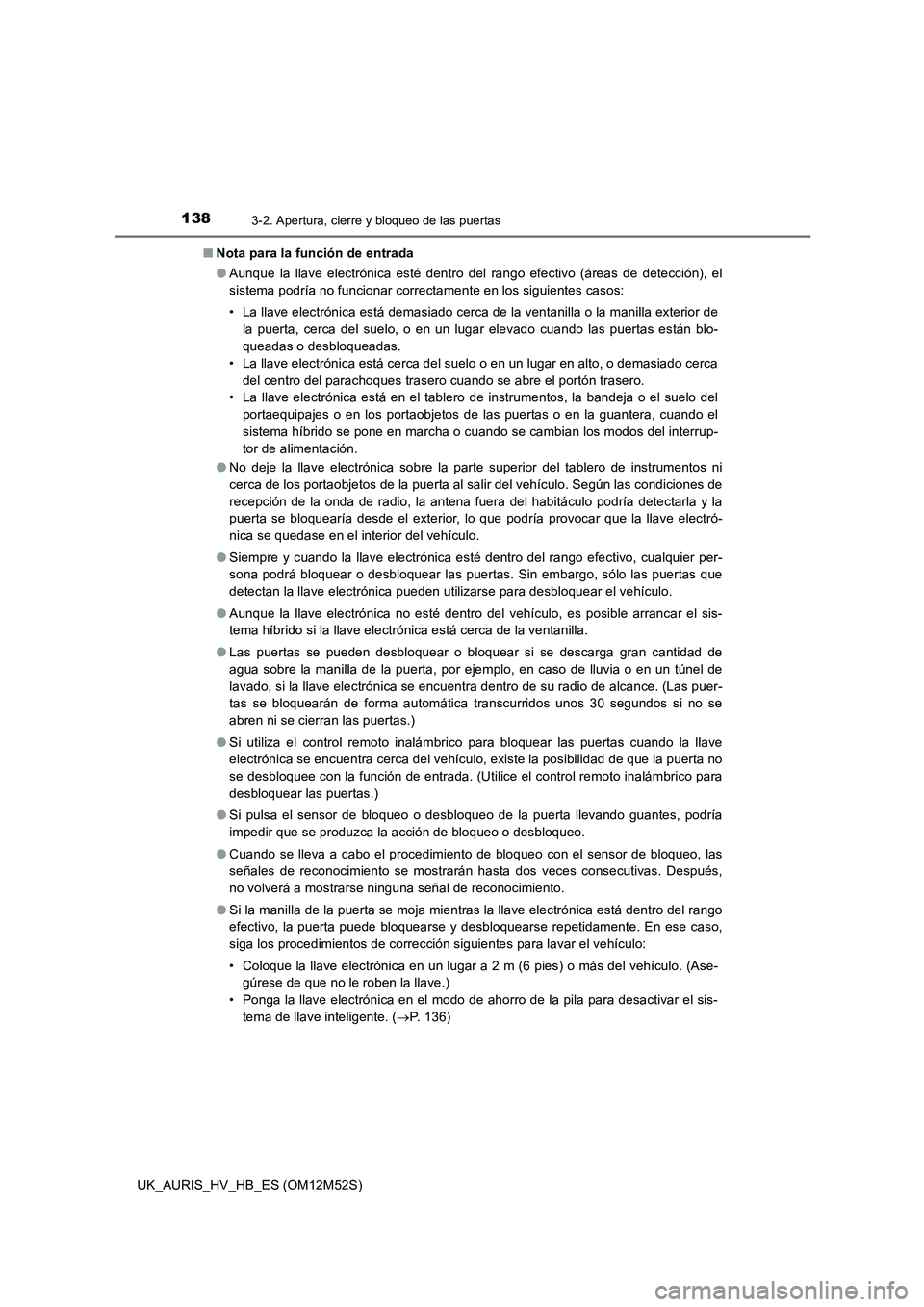 TOYOTA AURIS 2018 Manuale de Empleo (in Spanish) 1383-2. Apertura, cierre y bloqueo de las puertas
UK_AURIS_HV_HB_ES (OM12M52S)
■ Nota para la función de entrada
● Aunque la llave electrónica esté dentro del rango efectivo (áreas de detecc TOYOTA AURIS 2018 Manuale de Empleo (in Spanish) 1383-2. Apertura, cierre y bloqueo de las puertas
UK_AURIS_HV_HB_ES (OM12M52S)
■ Nota para la función de entrada
● Aunque la llave electrónica esté dentro del rango efectivo (áreas de detecc