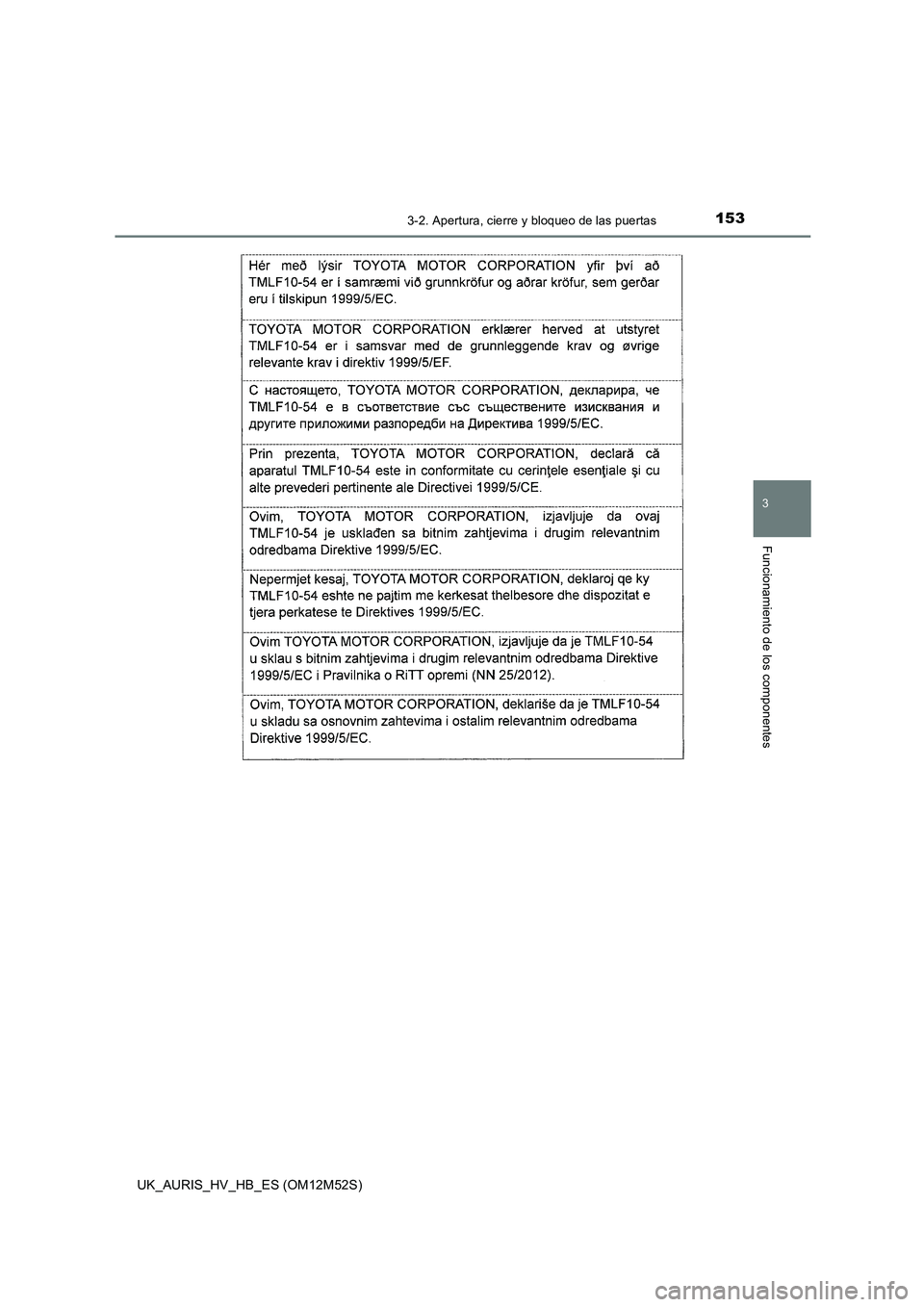 TOYOTA AURIS 2018 Manuale de Empleo (in Spanish) 1533-2. Apertura, cierre y bloqueo de las puertas
3
Funcionamiento de los componentes
UK_AURIS_HV_HB_ES (OM12M52S) TOYOTA AURIS 2018 Manuale de Empleo (in Spanish) 1533-2. Apertura, cierre y bloqueo de las puertas
3
Funcionamiento de los componentes
UK_AURIS_HV_HB_ES (OM12M52S)