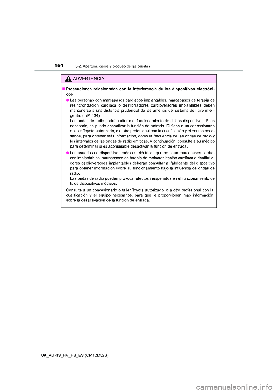 TOYOTA AURIS 2018 Manuale de Empleo (in Spanish) 1543-2. Apertura, cierre y bloqueo de las puertas
UK_AURIS_HV_HB_ES (OM12M52S)
ADVERTENCIA
■Precauciones relacionadas con la interferencia de los dispositivos electróni-
cos
● Las personas con TOYOTA AURIS 2018 Manuale de Empleo (in Spanish) 1543-2. Apertura, cierre y bloqueo de las puertas
UK_AURIS_HV_HB_ES (OM12M52S)
ADVERTENCIA
■Precauciones relacionadas con la interferencia de los dispositivos electróni-
cos
● Las personas con