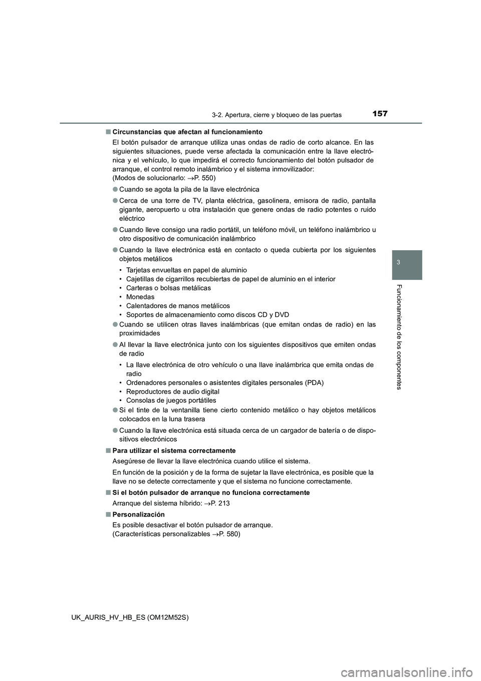 TOYOTA AURIS 2018 Manuale de Empleo (in Spanish) 1573-2. Apertura, cierre y bloqueo de las puertas
3
Funcionamiento de los componentes
UK_AURIS_HV_HB_ES (OM12M52S)
■ Circunstancias que afectan al funcionamiento
El botón pulsador de arranque uti TOYOTA AURIS 2018 Manuale de Empleo (in Spanish) 1573-2. Apertura, cierre y bloqueo de las puertas
3
Funcionamiento de los componentes
UK_AURIS_HV_HB_ES (OM12M52S)
■ Circunstancias que afectan al funcionamiento
El botón pulsador de arranque uti