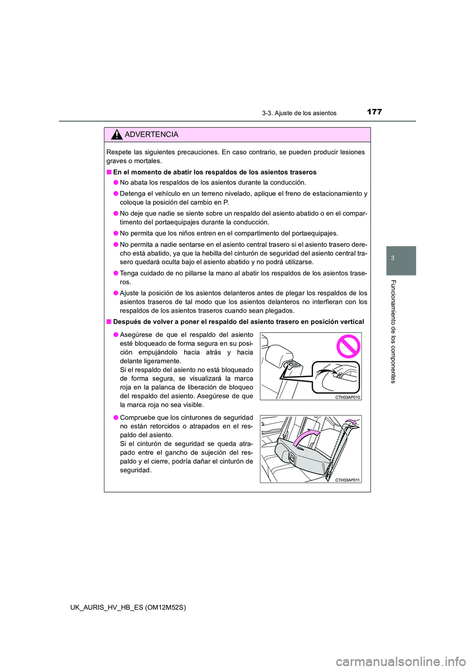 TOYOTA AURIS 2018 Manuale de Empleo (in Spanish) 1773-3. Ajuste de los asientos
3
Funcionamiento de los componentes
UK_AURIS_HV_HB_ES (OM12M52S)
ADVERTENCIA
Respete las siguientes precauciones. En caso contrario, se pueden producir lesiones
graves TOYOTA AURIS 2018 Manuale de Empleo (in Spanish) 1773-3. Ajuste de los asientos
3
Funcionamiento de los componentes
UK_AURIS_HV_HB_ES (OM12M52S)
ADVERTENCIA
Respete las siguientes precauciones. En caso contrario, se pueden producir lesiones
graves